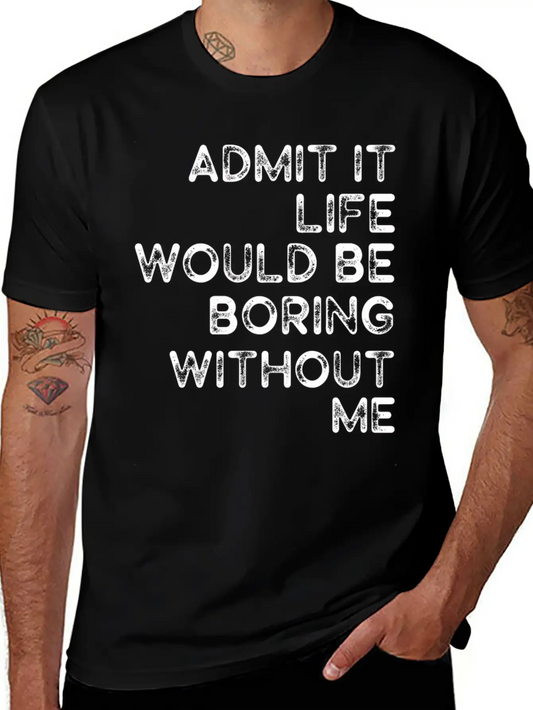 Admit It Life Would Be Boring Without Me Essential Cotton Tee For Daily Outfits – Unisex Style
