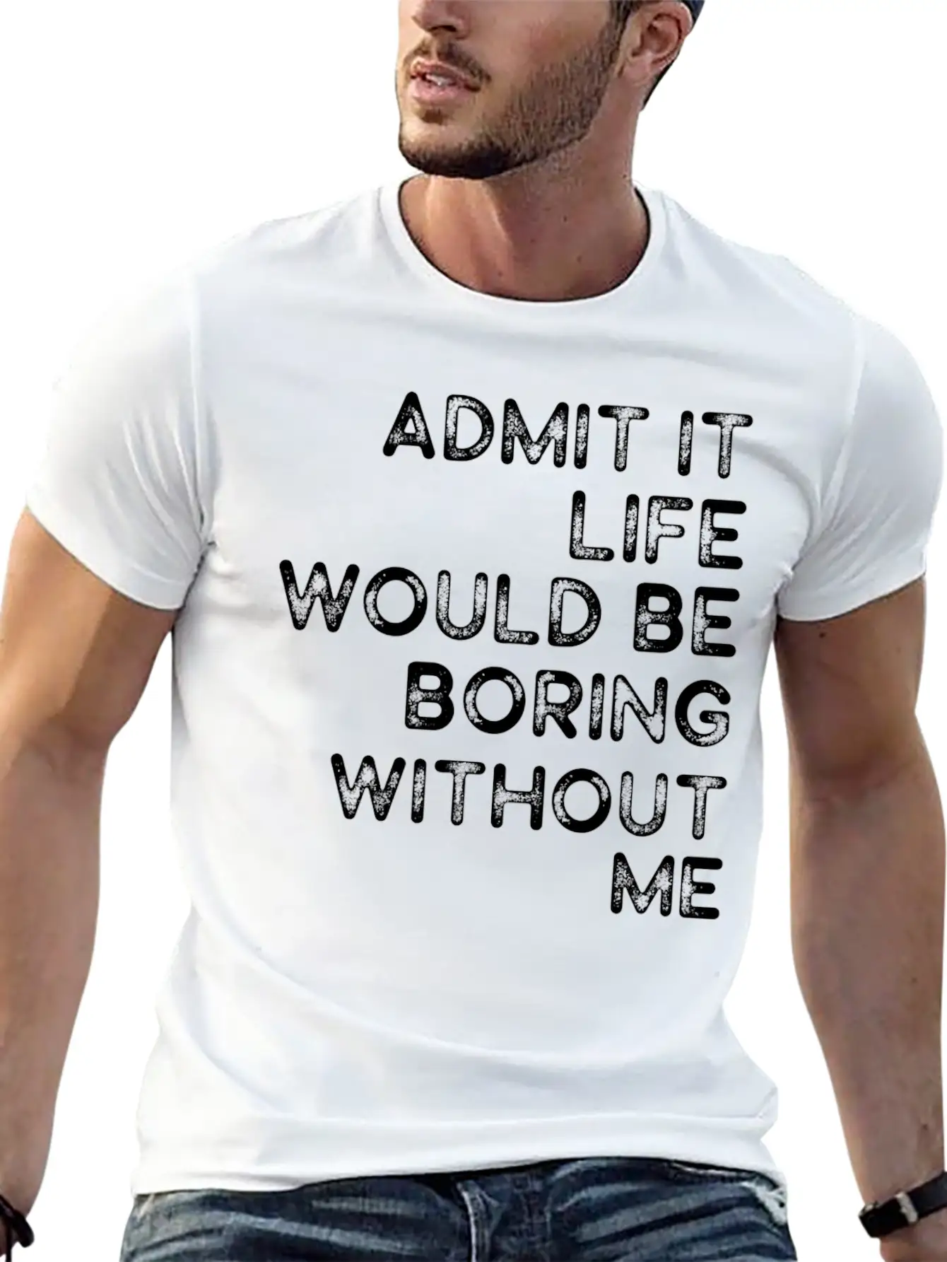 Admit It Life Would Be Boring Without Me Essential Cotton Tee For Daily Outfits – Unisex Style