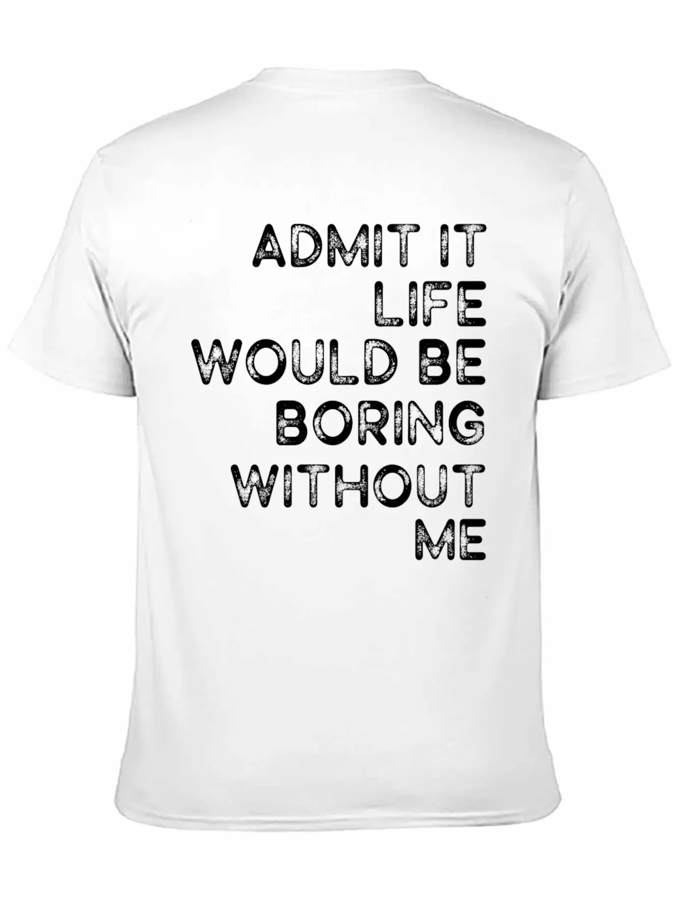 Admit It Life Would Be Boring Without Me Essential Cotton Tee For Daily Outfits – Unisex Style