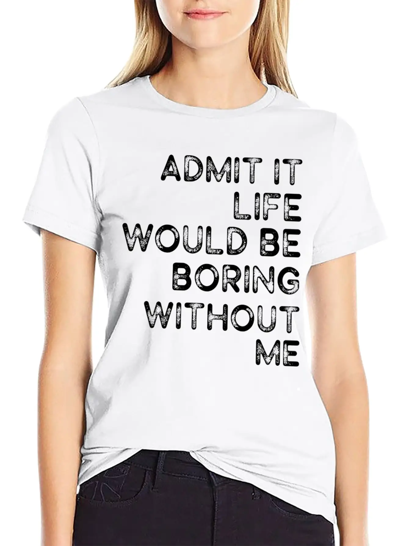 Admit It Life Would Be Boring Without Me Essential Cotton Tee For Daily Outfits – Unisex Style