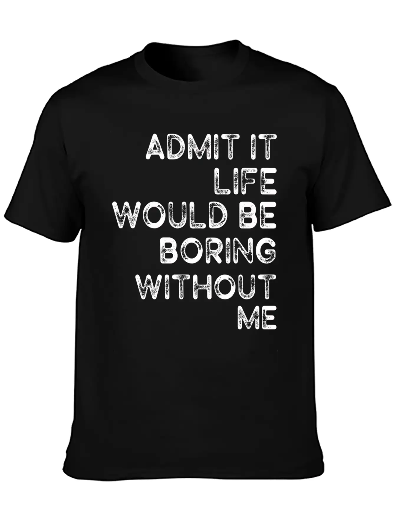 Admit It Life Would Be Boring Without Me Essential Cotton Tee For Daily Outfits – Unisex Style