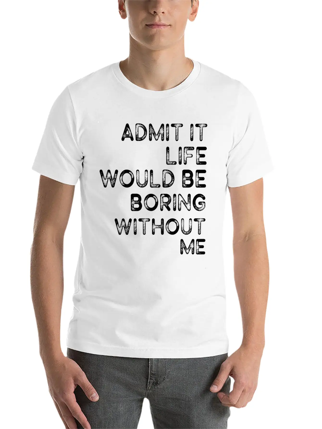 Admit It Life Would Be Boring Without Me Essential Cotton Tee For Daily Outfits – Unisex Style