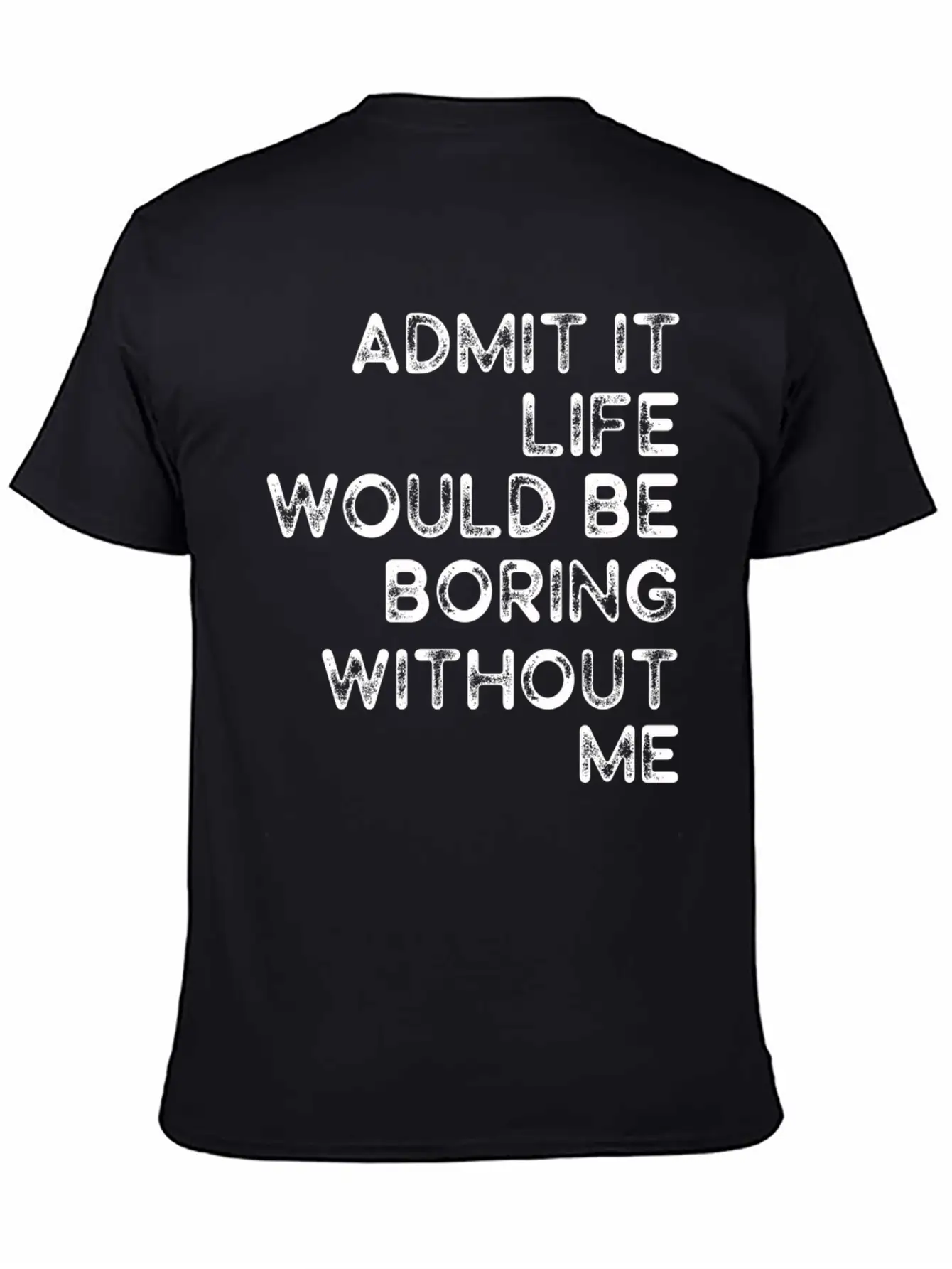 Admit It Life Would Be Boring Without Me Essential Cotton Tee For Daily Outfits – Unisex Style