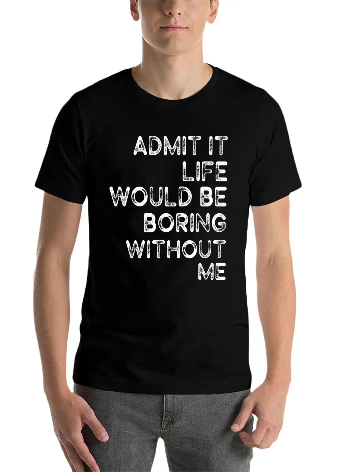 Admit It Life Would Be Boring Without Me Essential Cotton Tee For Daily Outfits – Unisex Style