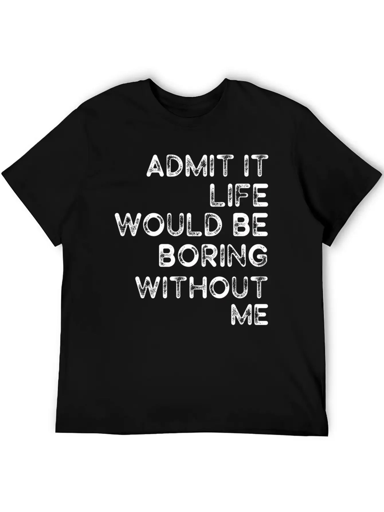 Admit It Life Would Be Boring Without Me Essential Cotton Tee For Daily Outfits – Unisex Style