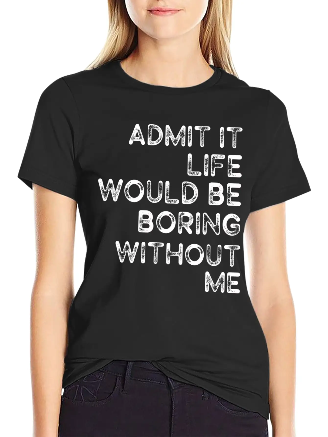 Admit It Life Would Be Boring Without Me Essential Cotton Tee For Daily Outfits – Unisex Style