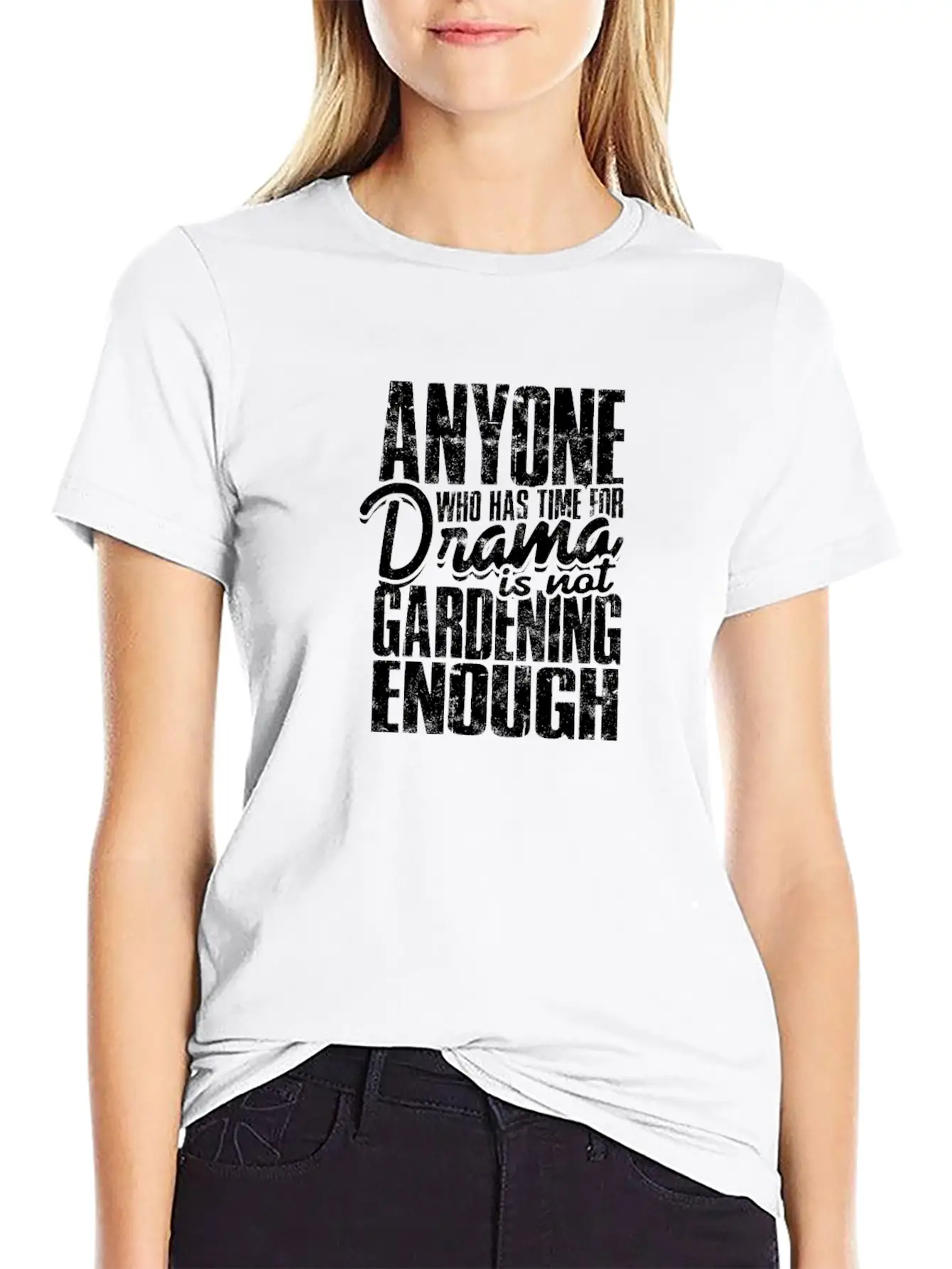 Anyone Who Has Time For Drama Is Not Gardening Modern Fit Casual T-Shirt ��� Clean And Versatile Design