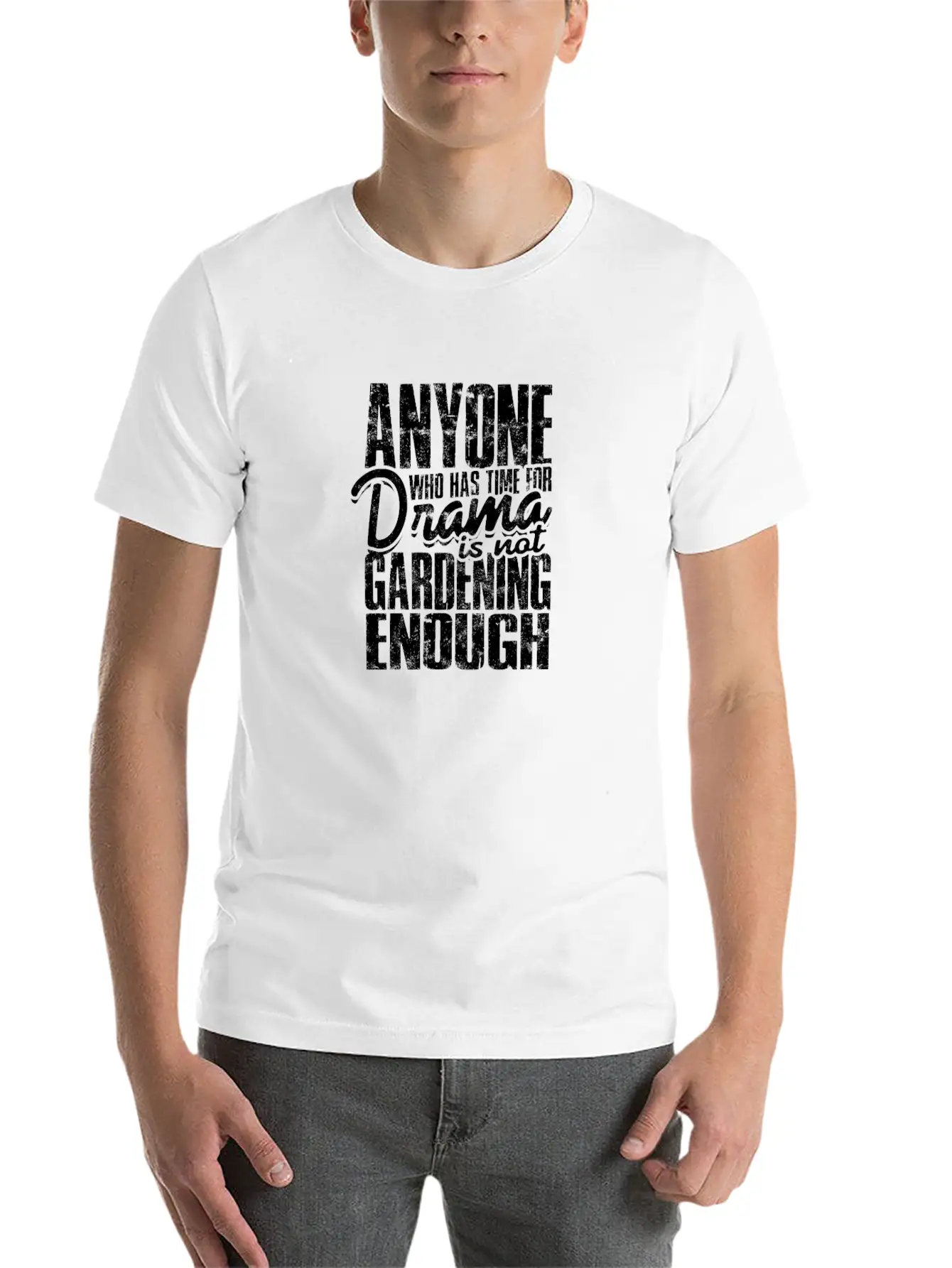 Anyone Who Has Time For Drama Is Not Gardening Modern Fit Casual T-Shirt ��� Clean And Versatile Design