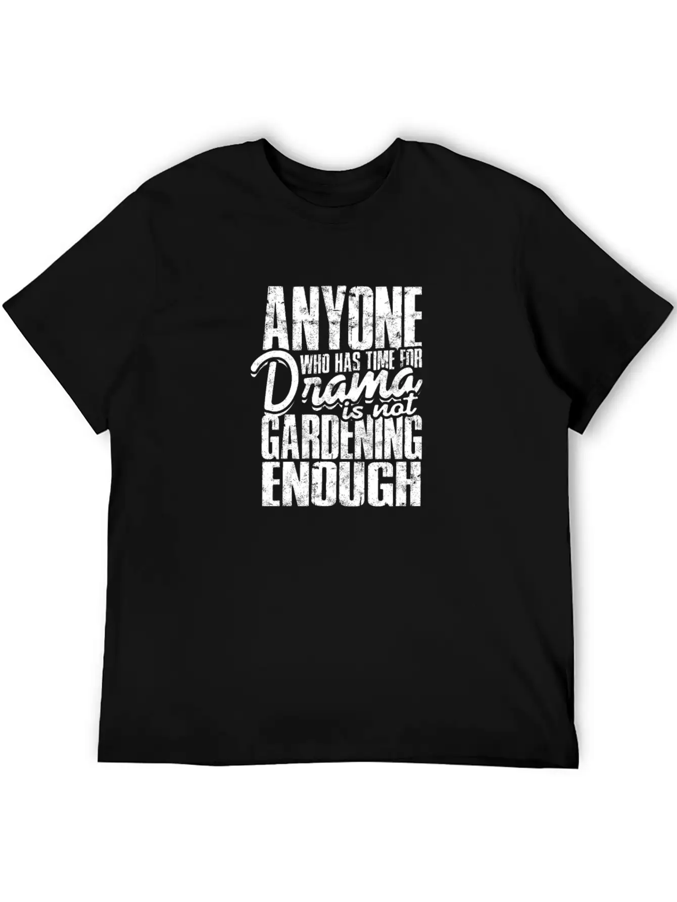 Anyone Who Has Time For Drama Is Not Gardening Modern Fit Casual T-Shirt ��� Clean And Versatile Design