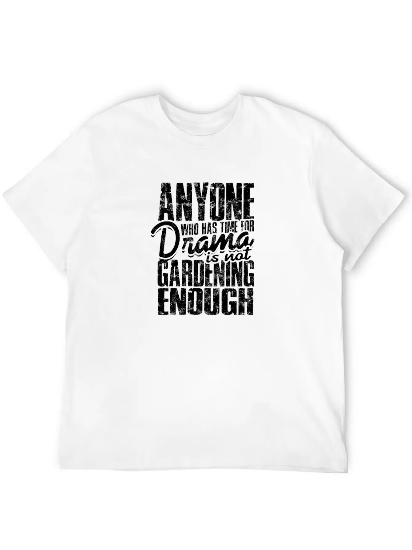 Anyone Who Has Time For Drama Is Not Gardening Modern Fit Casual T-Shirt ��� Clean And Versatile Design