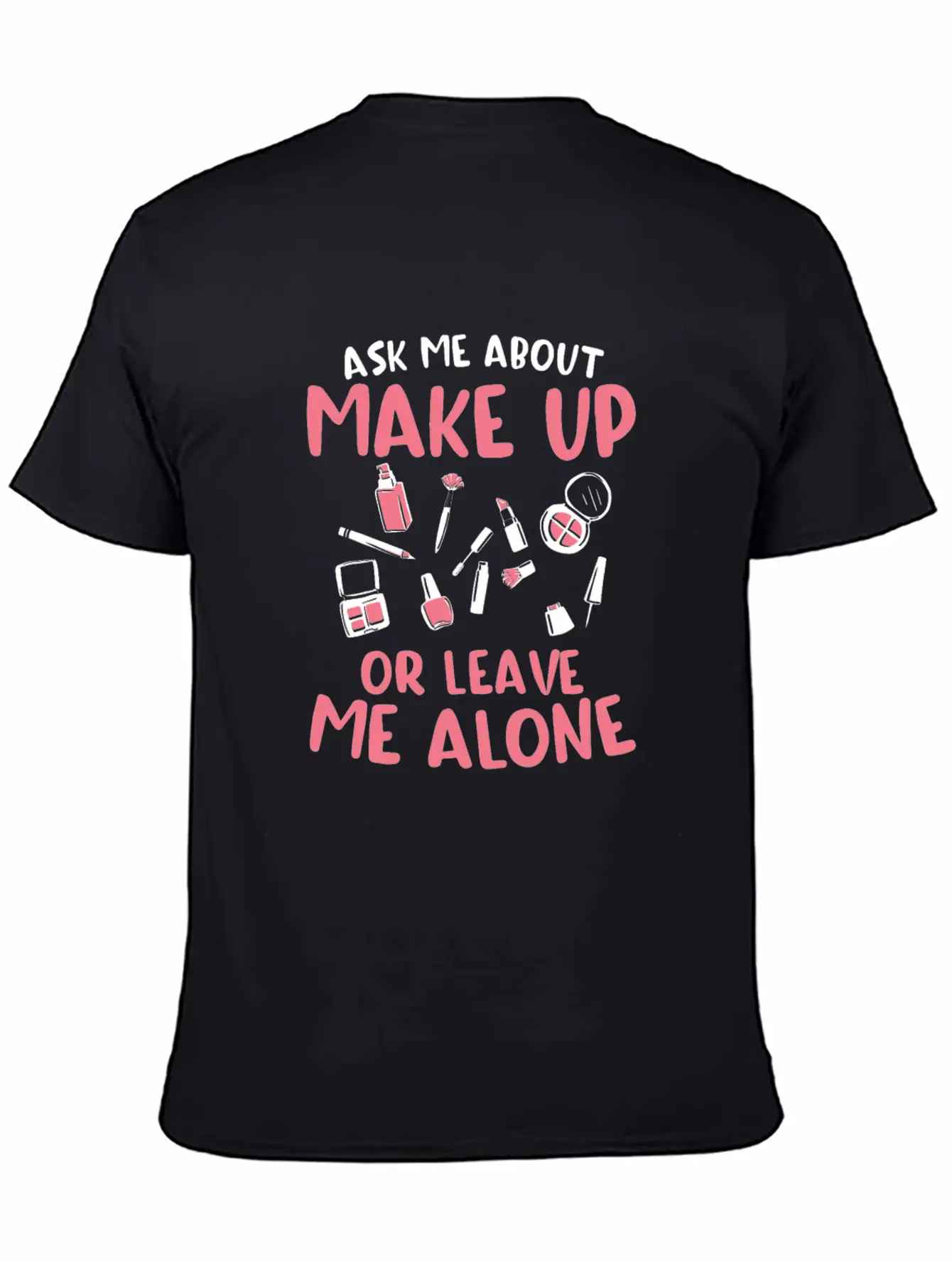 Ask Me About Make Up Or Leave Me Alone Cosmetology Unisex Casual T-Shirt – Clean Design For Daily Comfort