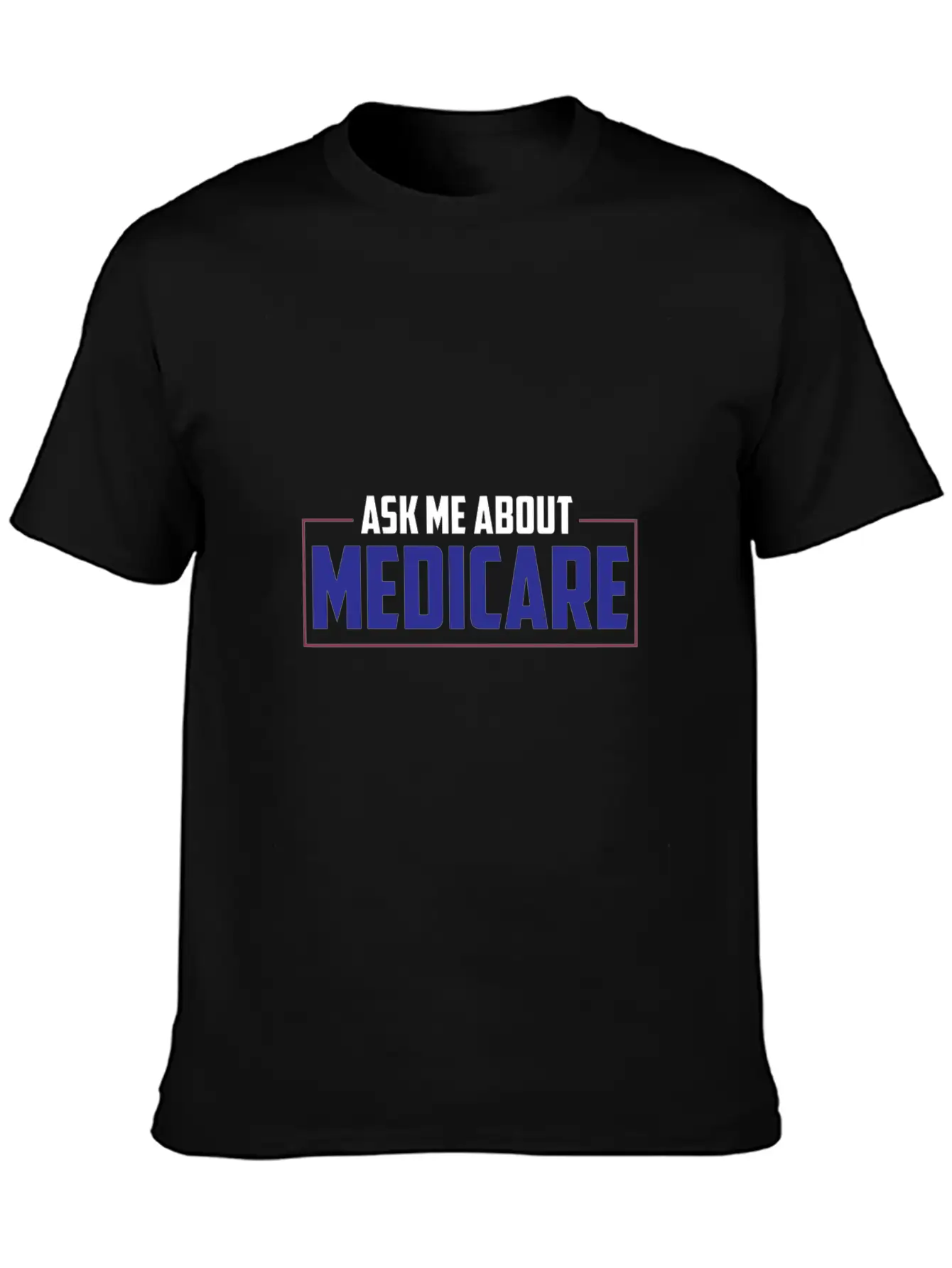 Ask Me About Medicare Insurance Agent Basic Graphic T-Shirt – Daily Comfort In Soft Cotton