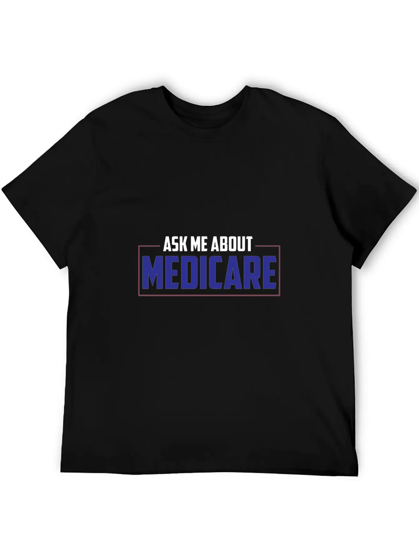 Ask Me About Medicare Insurance Agent Basic Graphic T-Shirt – Daily Comfort In Soft Cotton