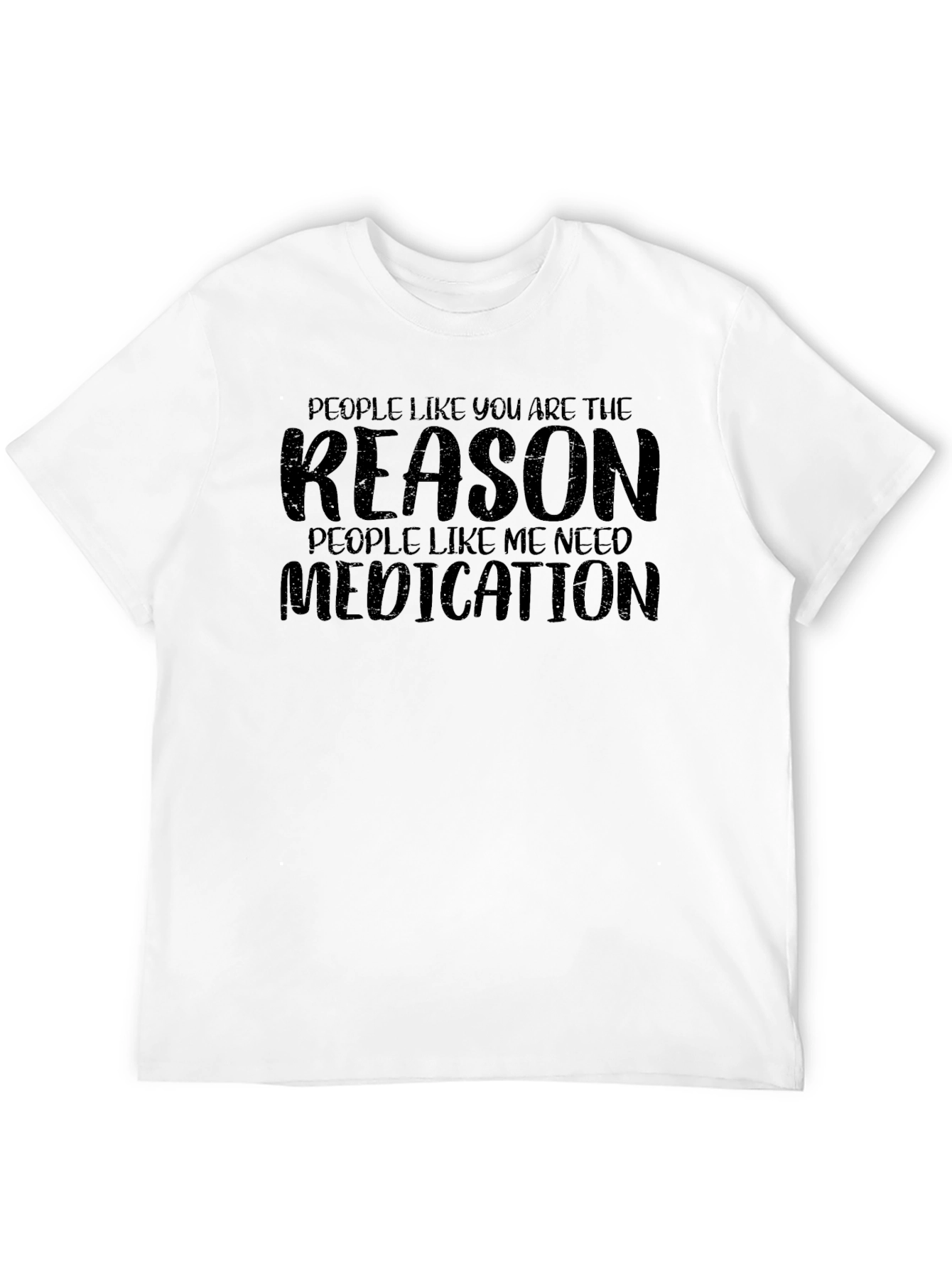Sarcastic Humor T-Shirt: Reason I Need Medication