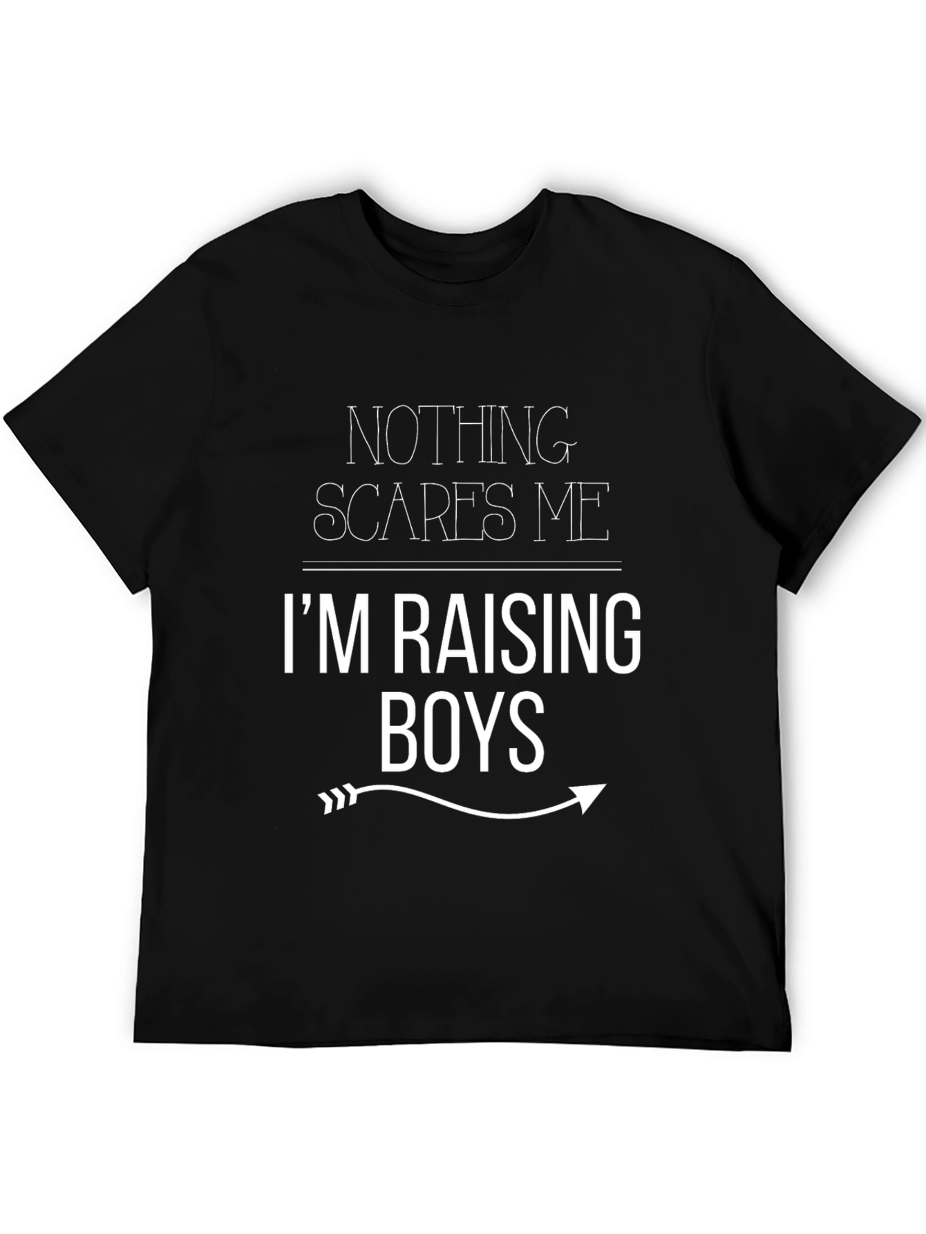 Nothing Scares Me Im Raising Boys Funny T-Shirt