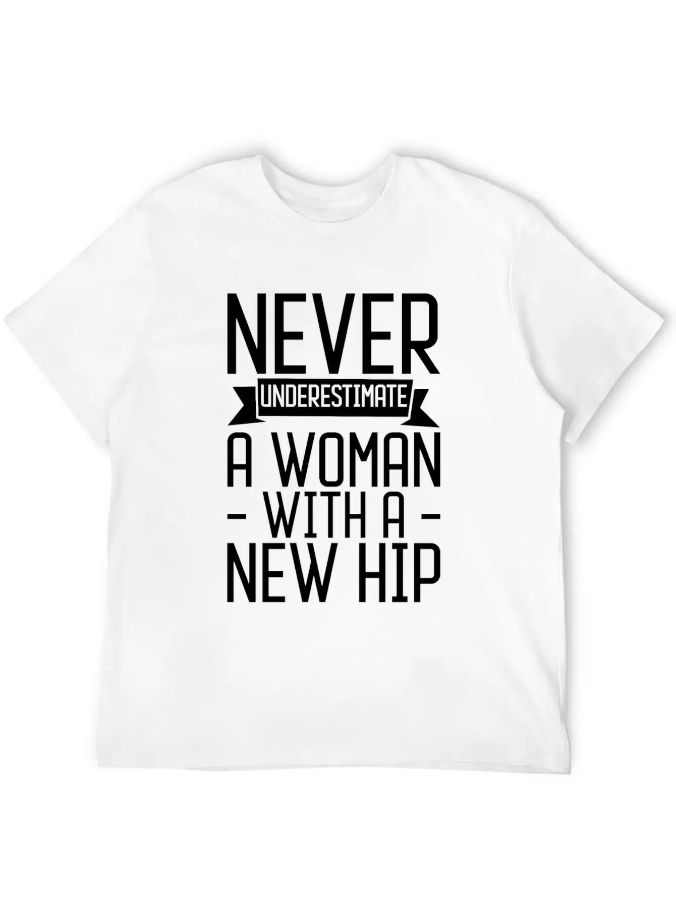 Never Underestimate A Woman With A New Hip 3 Unisex Casual T-Shirt – Clean Design For Daily Comfort