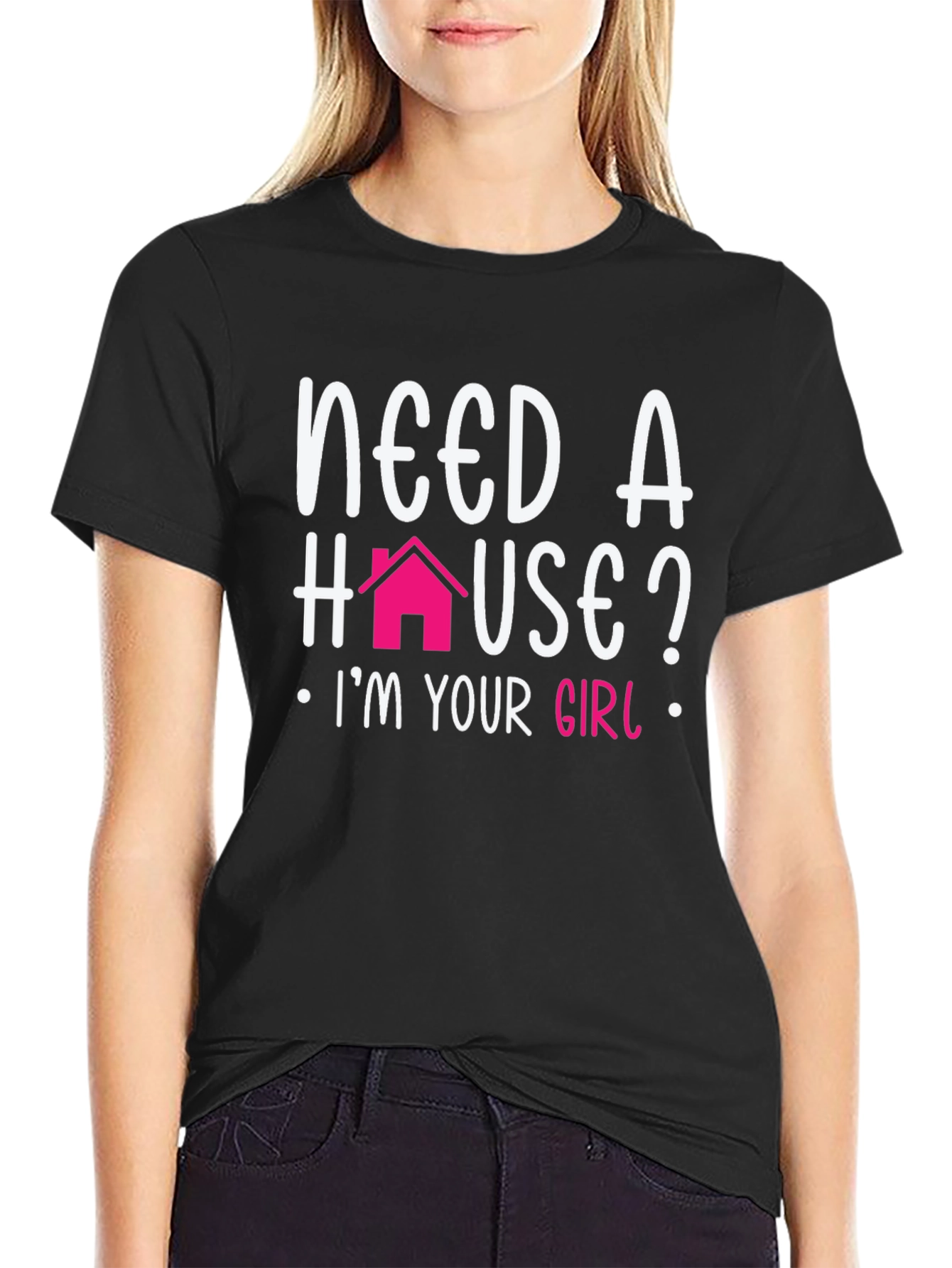 Need a House? Im Your Girl T-Shirt