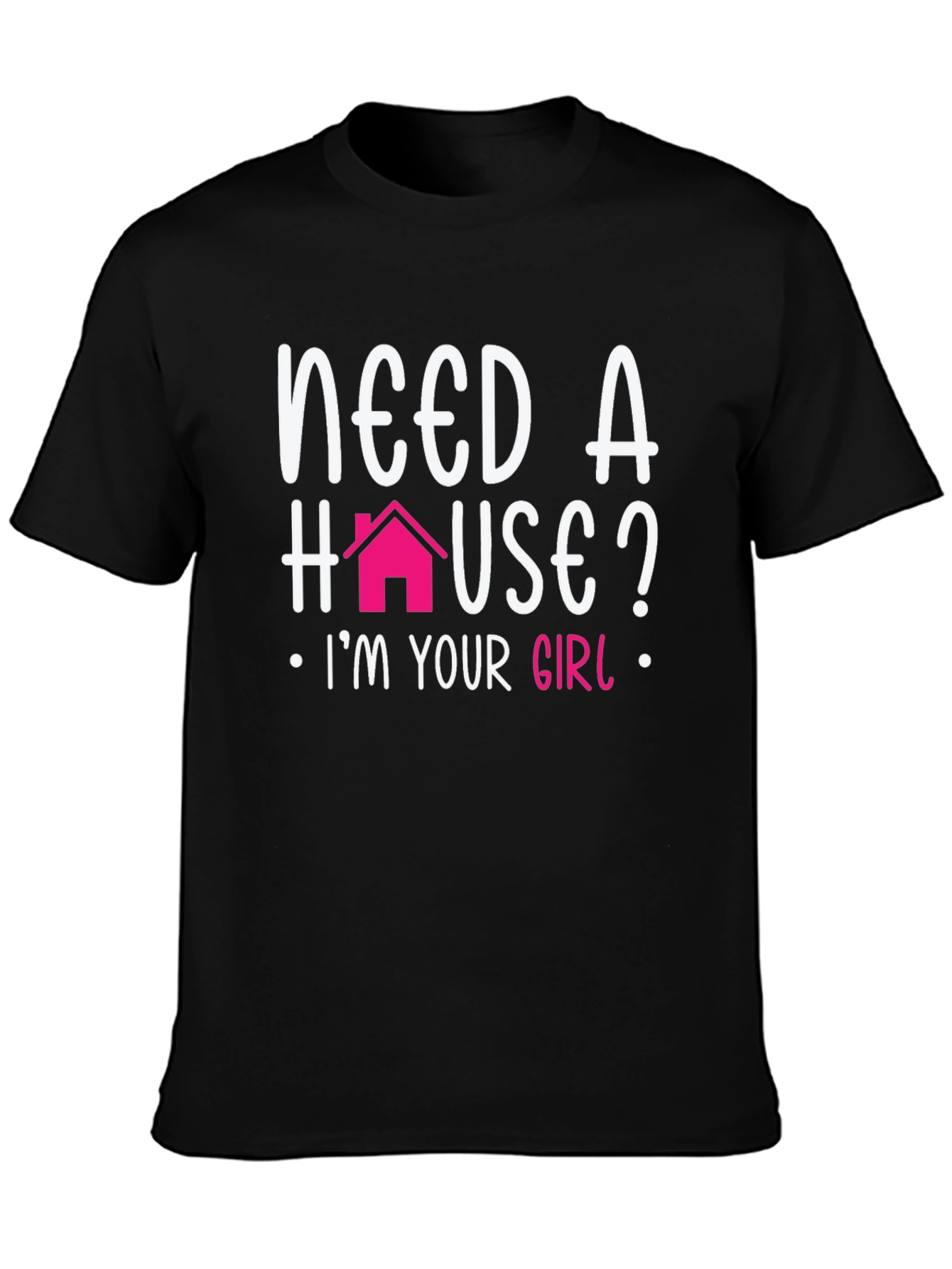 Need a House? Im Your Girl T-Shirt