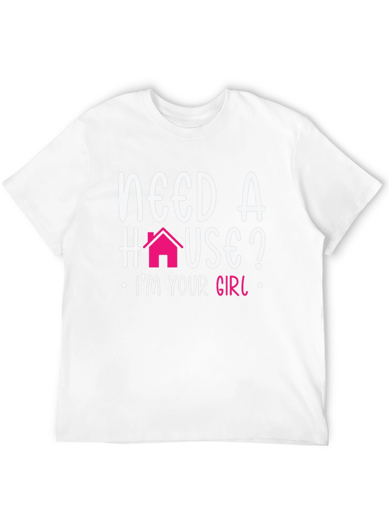 Need a House? Im Your Girl T-Shirt