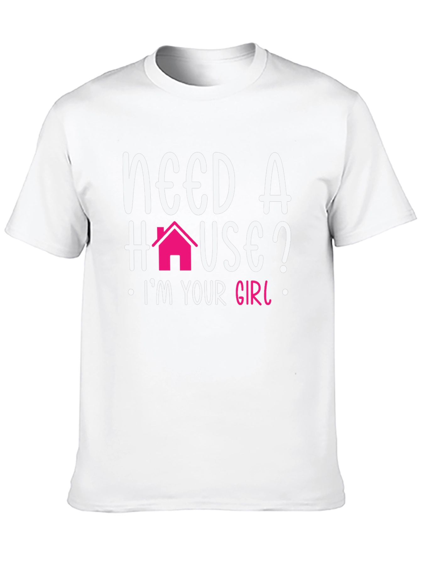 Need a House? Im Your Girl T-Shirt