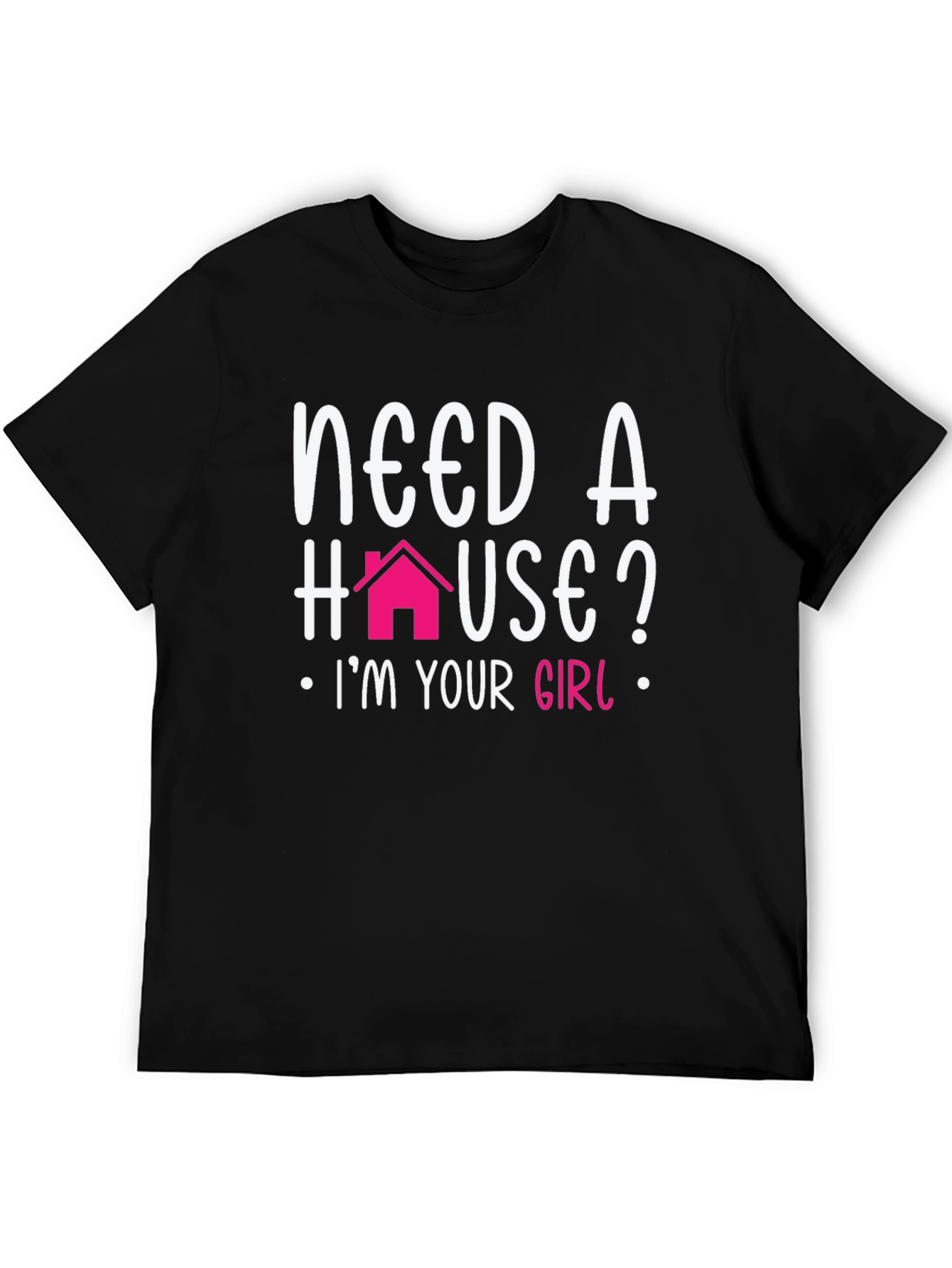 Need a House? Im Your Girl T-Shirt