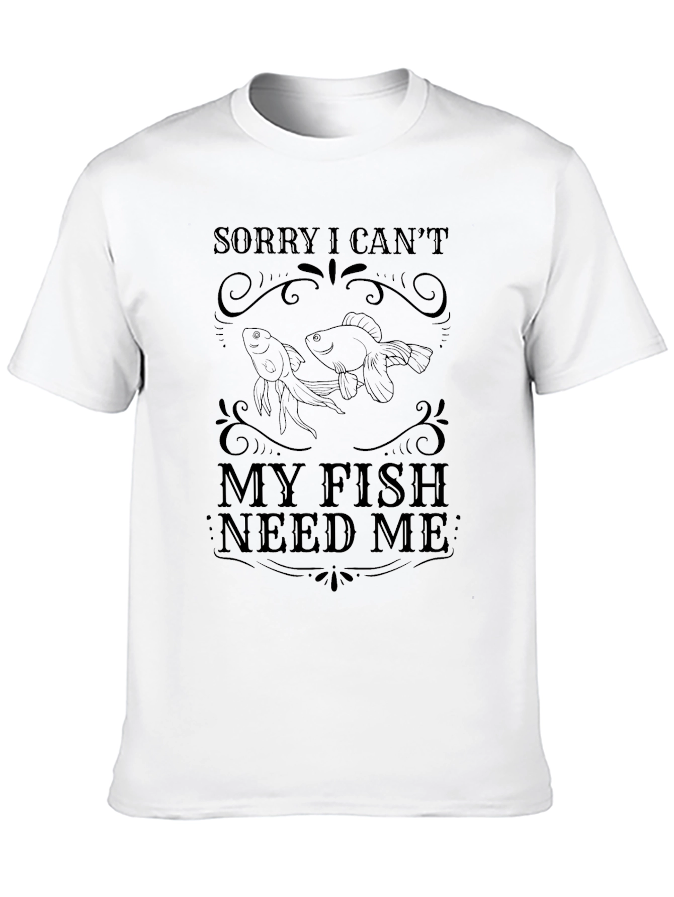 Sorry I Cant My Fish Need Me T-Shirt