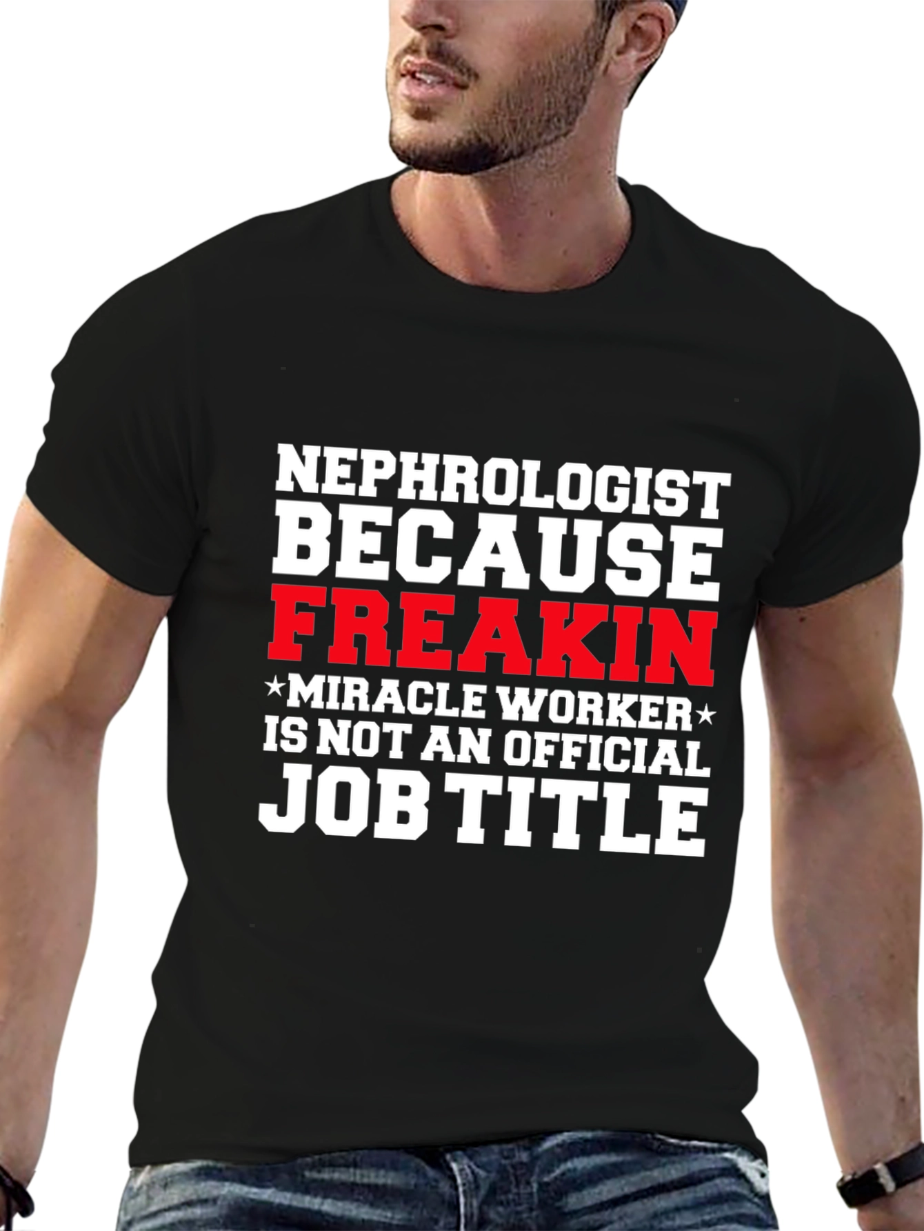 Nephrologist Freakin Miracle Worker Job Title T-Shirt