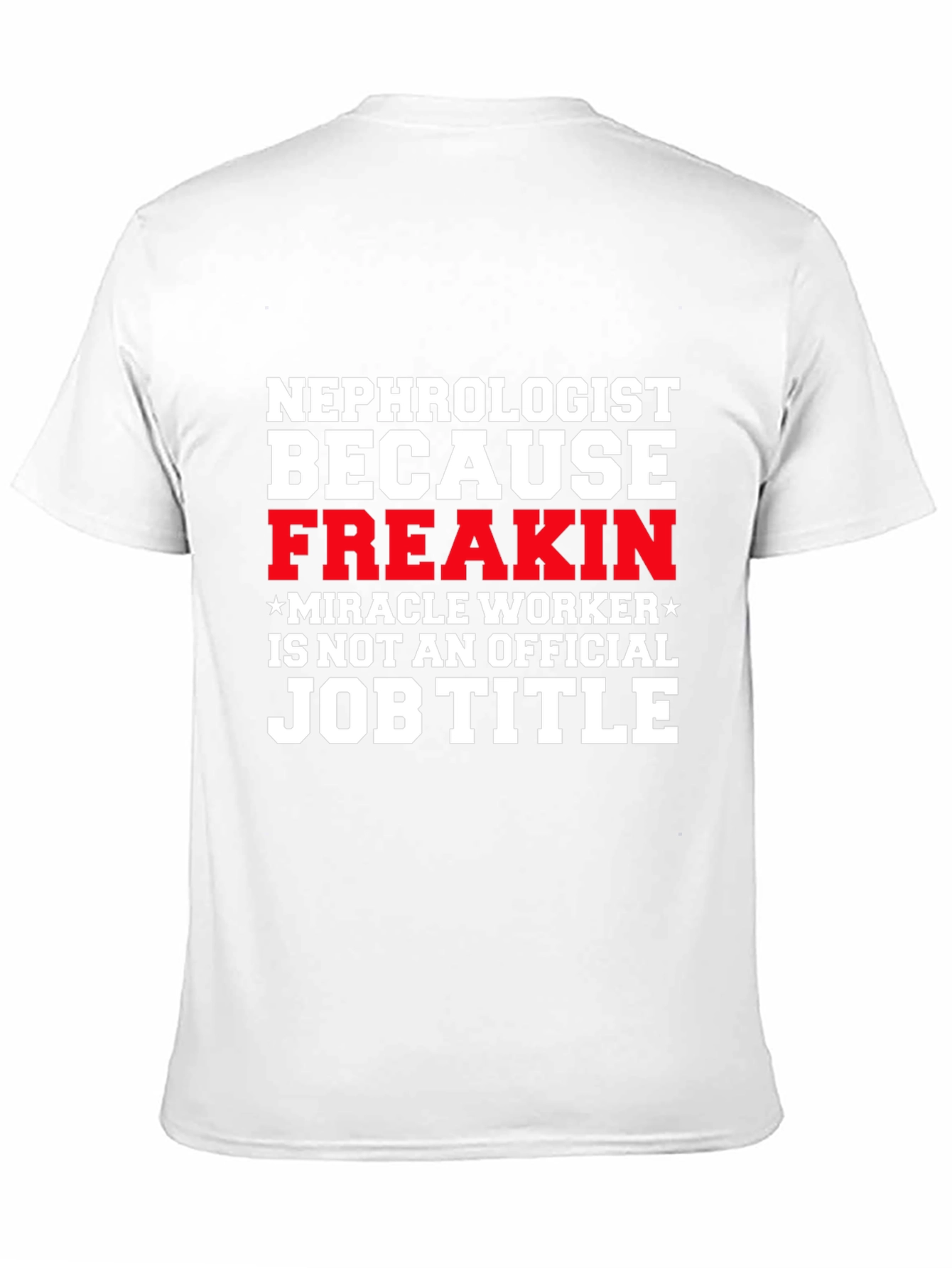 Nephrologist Freakin Miracle Worker Job Title T-Shirt