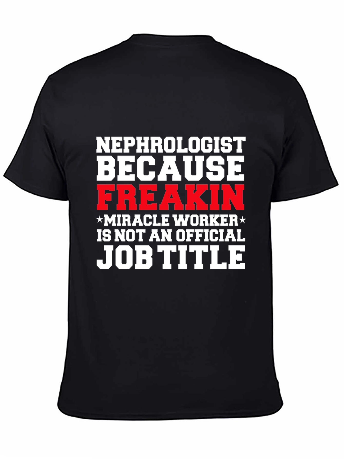 Nephrologist Freakin Miracle Worker Job Title T-Shirt