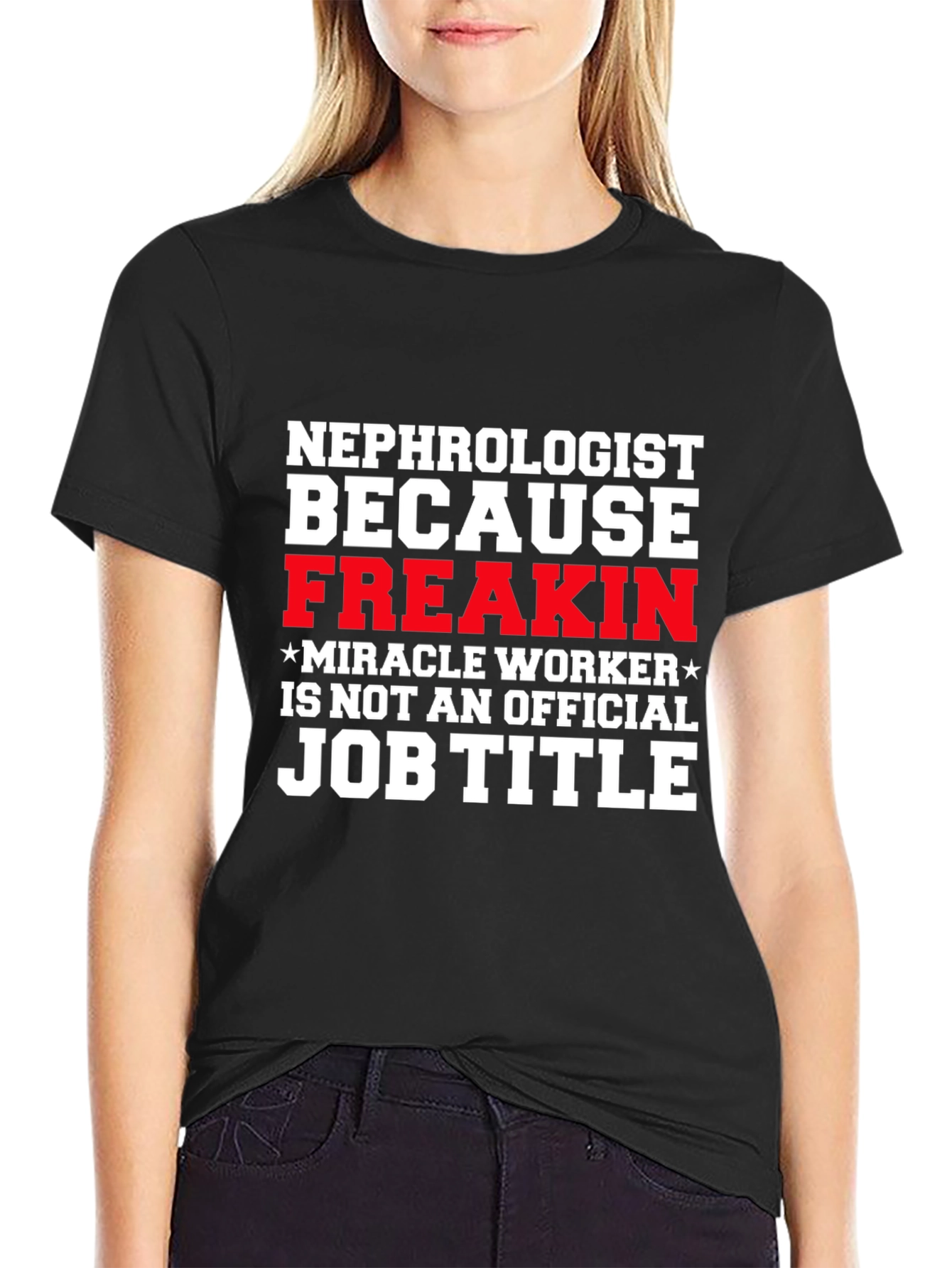 Nephrologist Freakin Miracle Worker Job Title T-Shirt