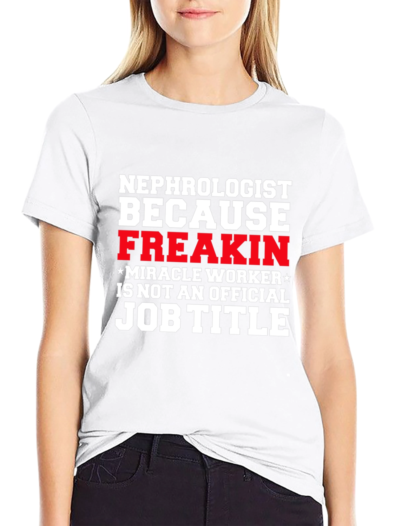 Nephrologist Freakin Miracle Worker Job Title T-Shirt
