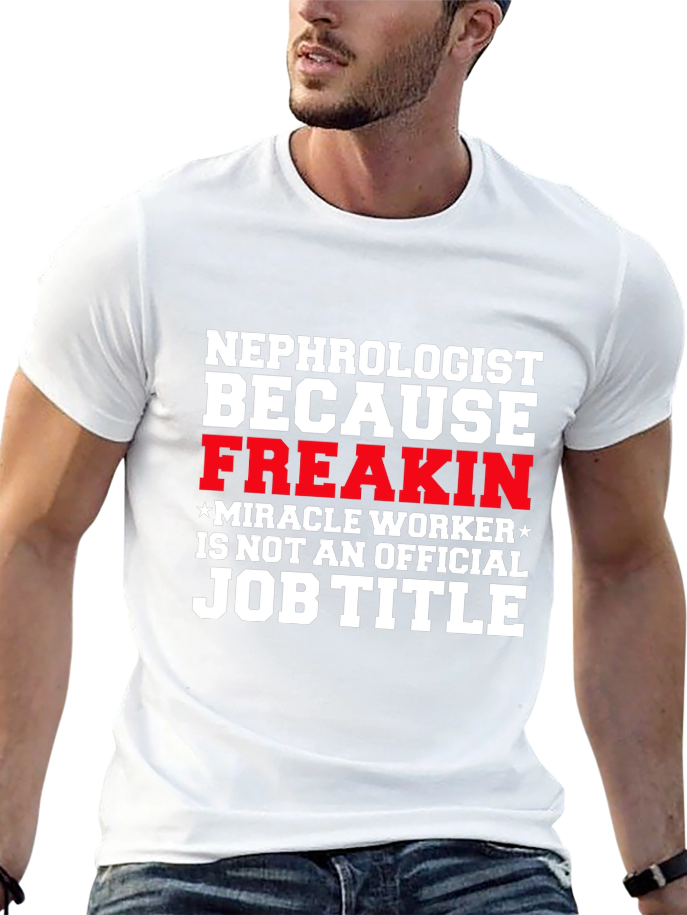 Nephrologist Freakin Miracle Worker Job Title T-Shirt