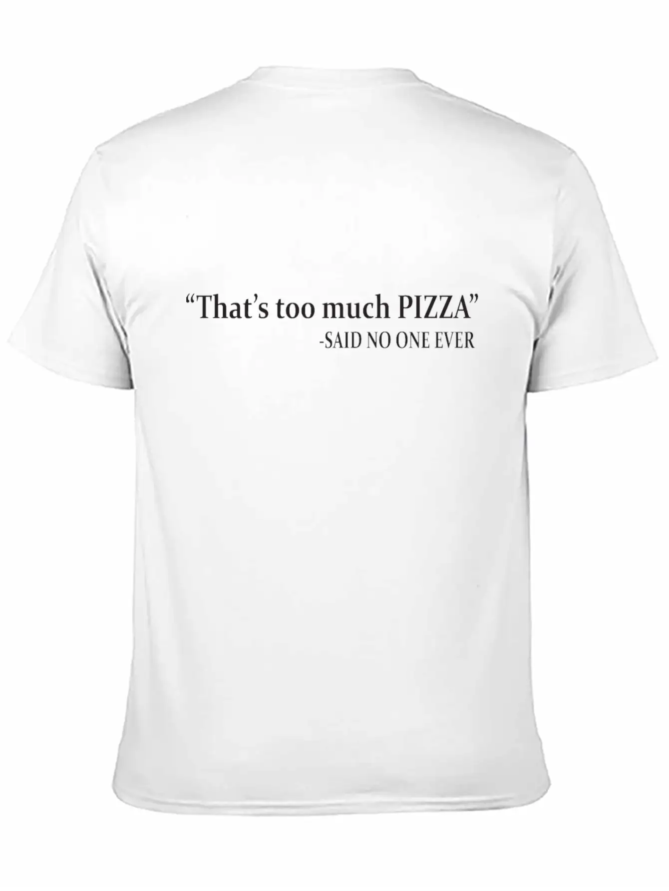 That's Too Much Pizza Said No One Ever Classic Fit Graphic Tee For Daily Comfort – Unisex Cotton Shirt