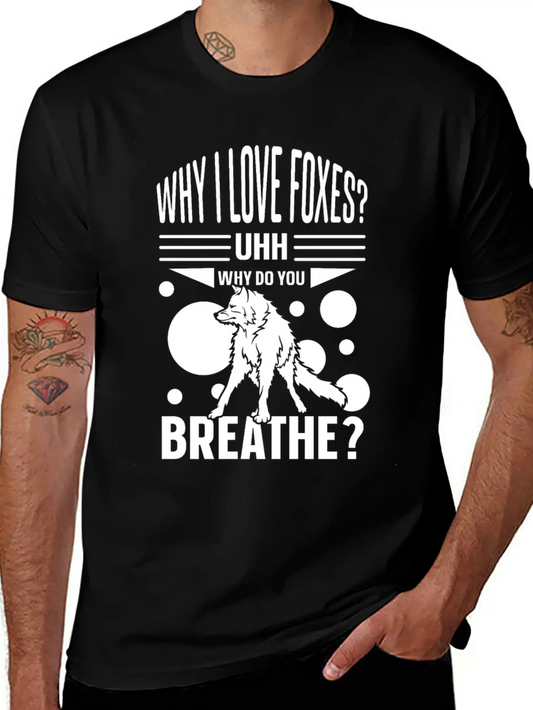 Why I Love Foxes? Uhh Why Do You Breathe Unisex Casual T-Shirt – Clean Design For Daily Comfort