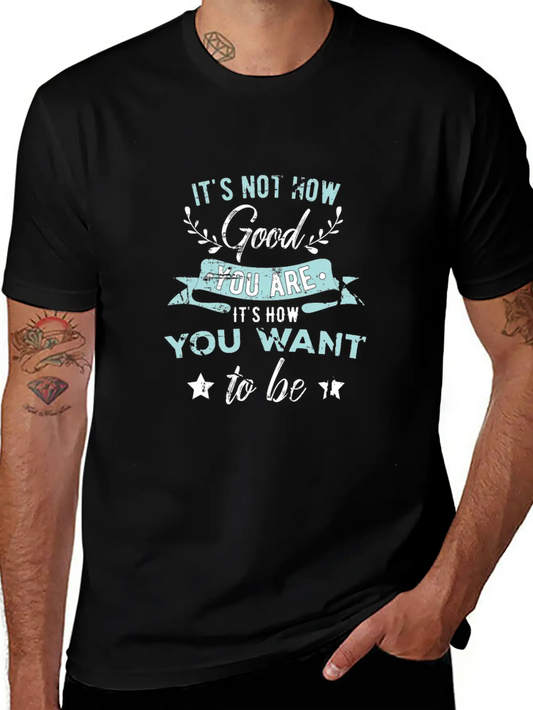 Wisdom Inspirational It's Not How Good You Are Basic Graphic T-Shirt – Daily Comfort In Soft Cotton