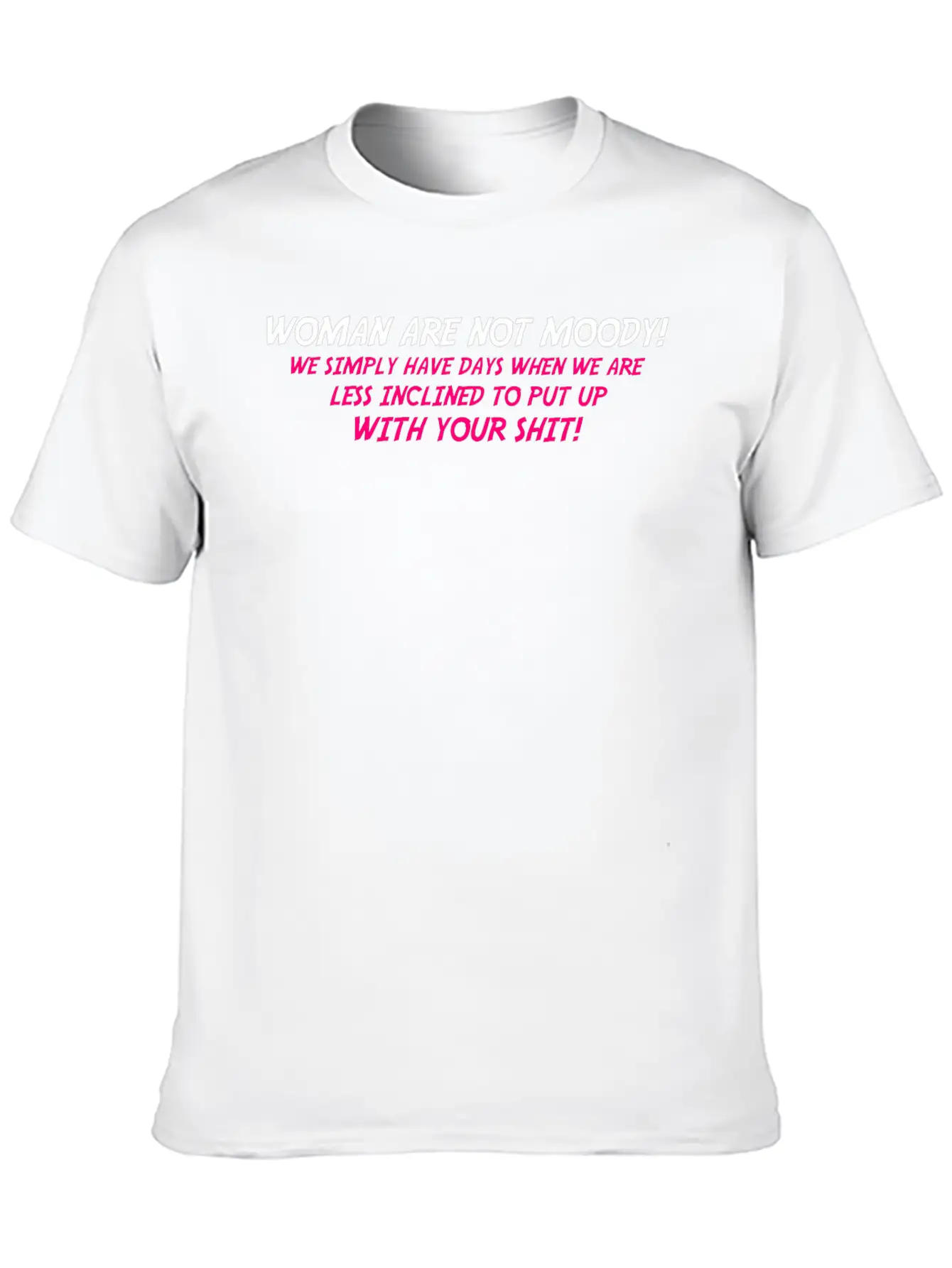 Woman Are Not Moody We Simply Have Days When We Ar Relaxed Everyday Tee – Lightweight And Durable Cotton
