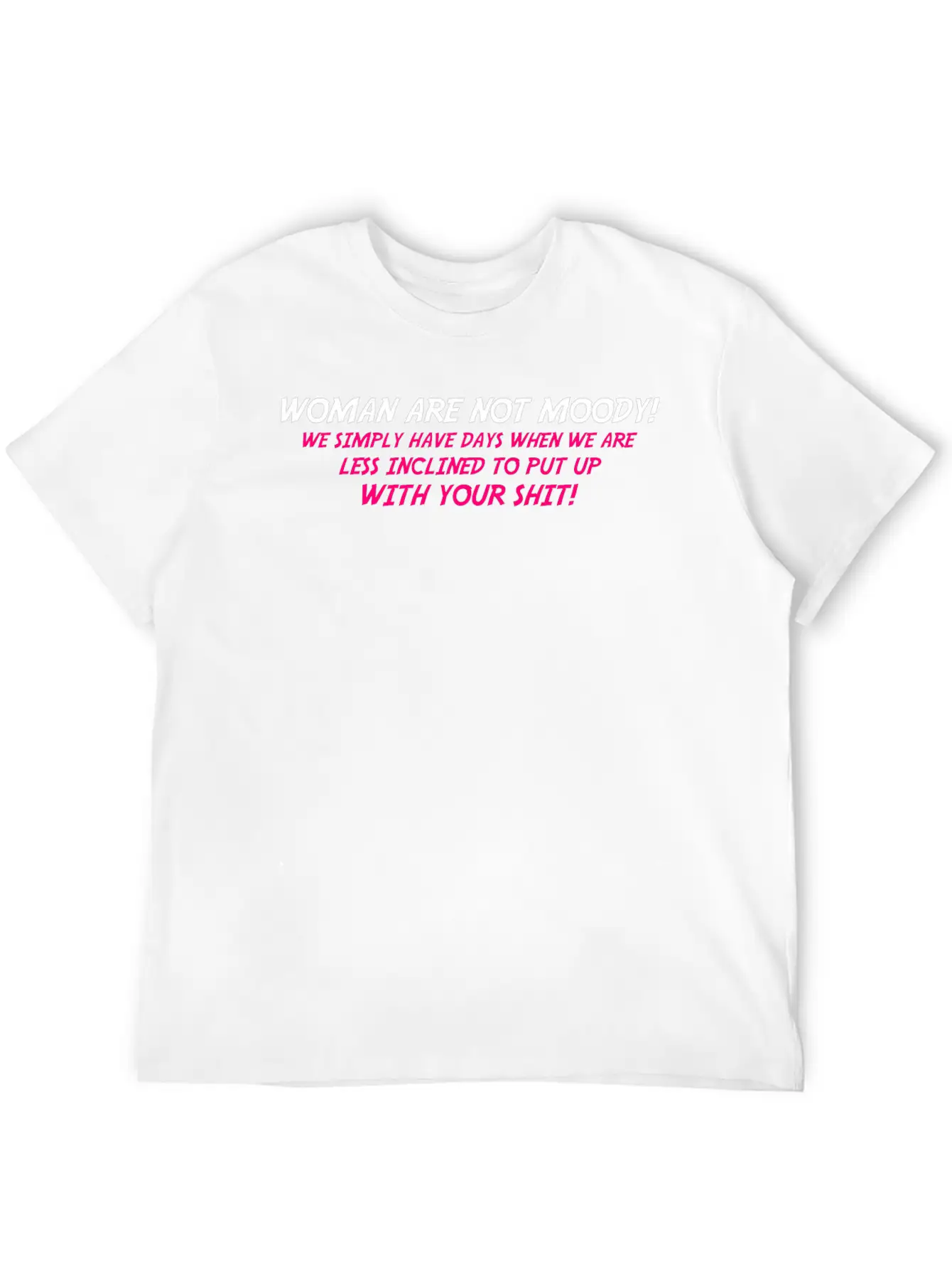 Woman Are Not Moody We Simply Have Days When We Ar Relaxed Everyday Tee – Lightweight And Durable Cotton