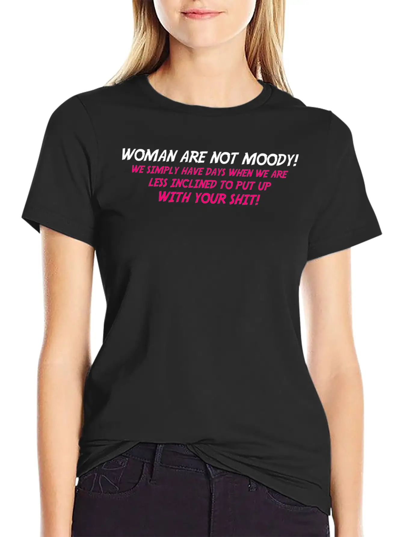 Woman Are Not Moody We Simply Have Days When We Ar Relaxed Everyday Tee – Lightweight And Durable Cotton