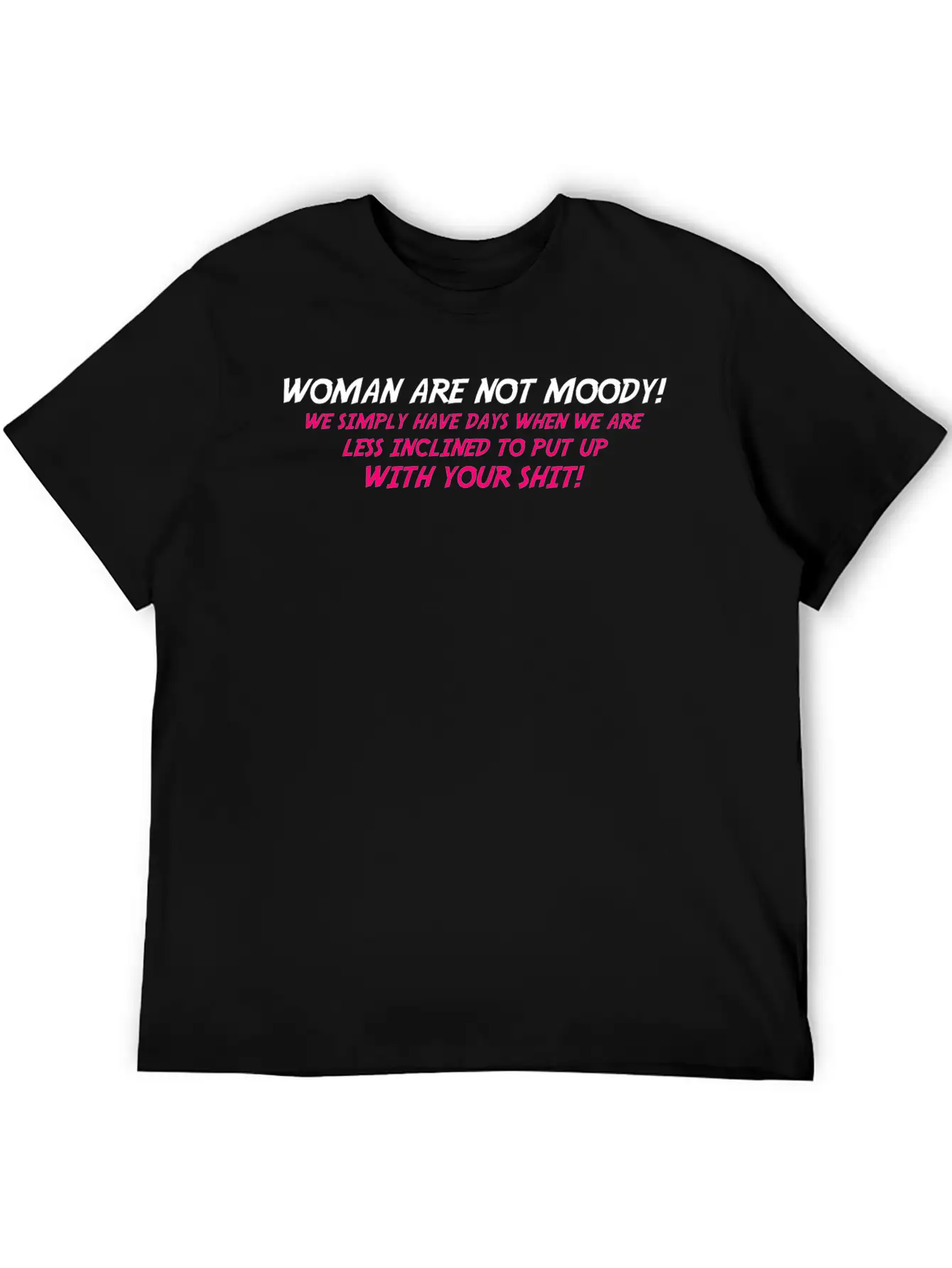 Woman Are Not Moody We Simply Have Days When We Ar Relaxed Everyday Tee – Lightweight And Durable Cotton