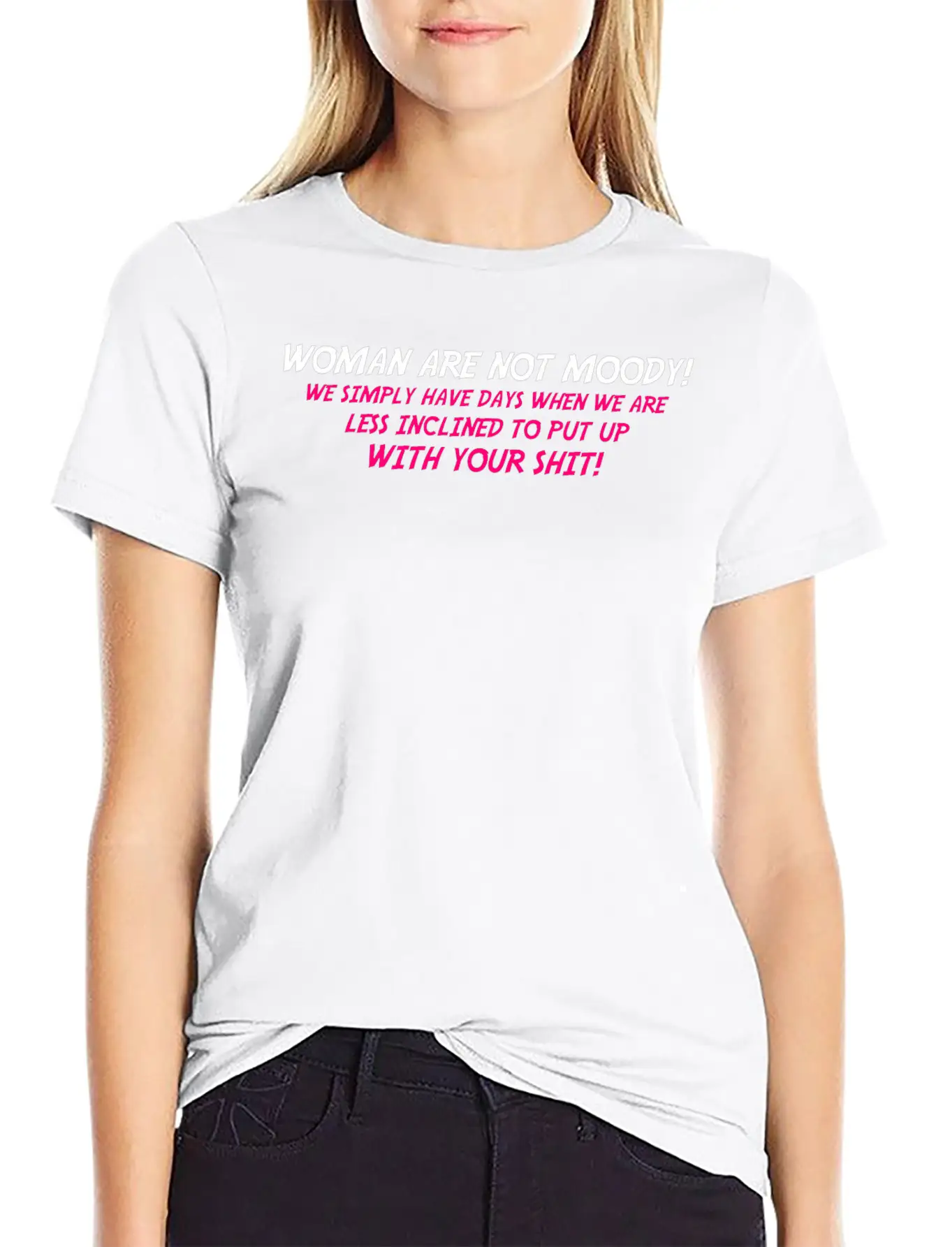 Woman Are Not Moody We Simply Have Days When We Ar Relaxed Everyday Tee – Lightweight And Durable Cotton