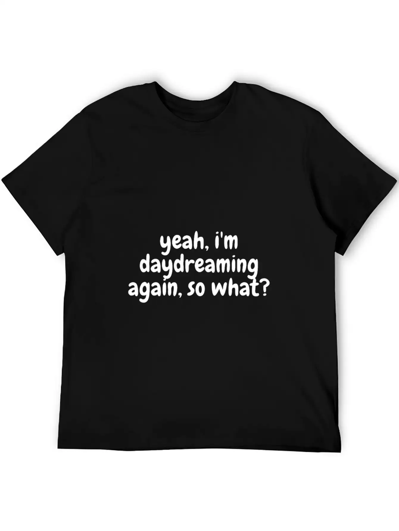 Yeah I'm Daydreaming Again So What Basic Graphic T-Shirt – Daily Comfort In Soft Cotton
