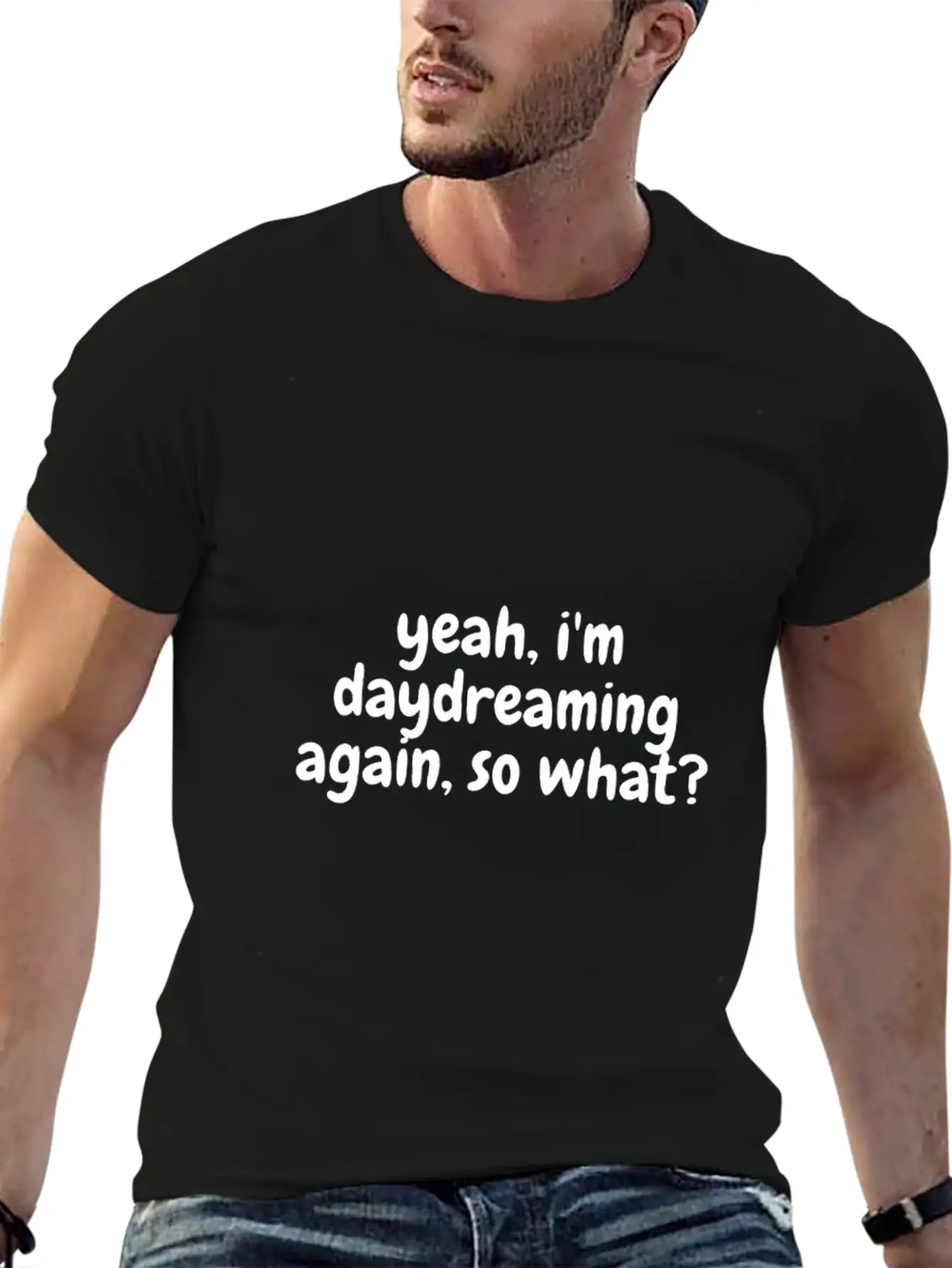 Yeah I'm Daydreaming Again So What Basic Graphic T-Shirt – Daily Comfort In Soft Cotton