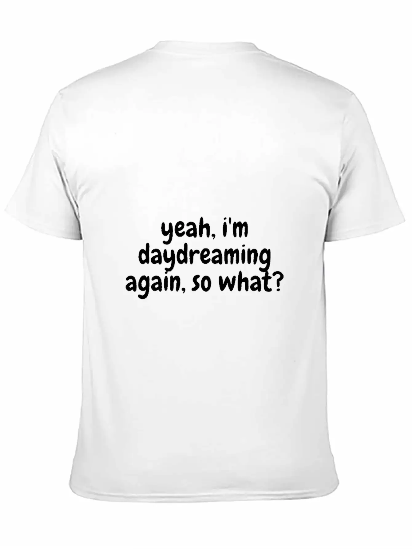 Yeah I'm Daydreaming Again So What Basic Graphic T-Shirt – Daily Comfort In Soft Cotton