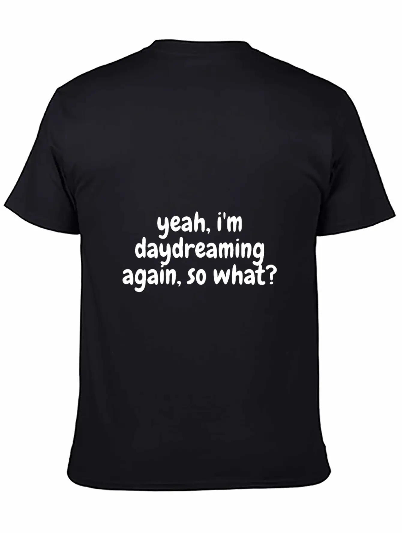 Yeah I'm Daydreaming Again So What Basic Graphic T-Shirt – Daily Comfort In Soft Cotton