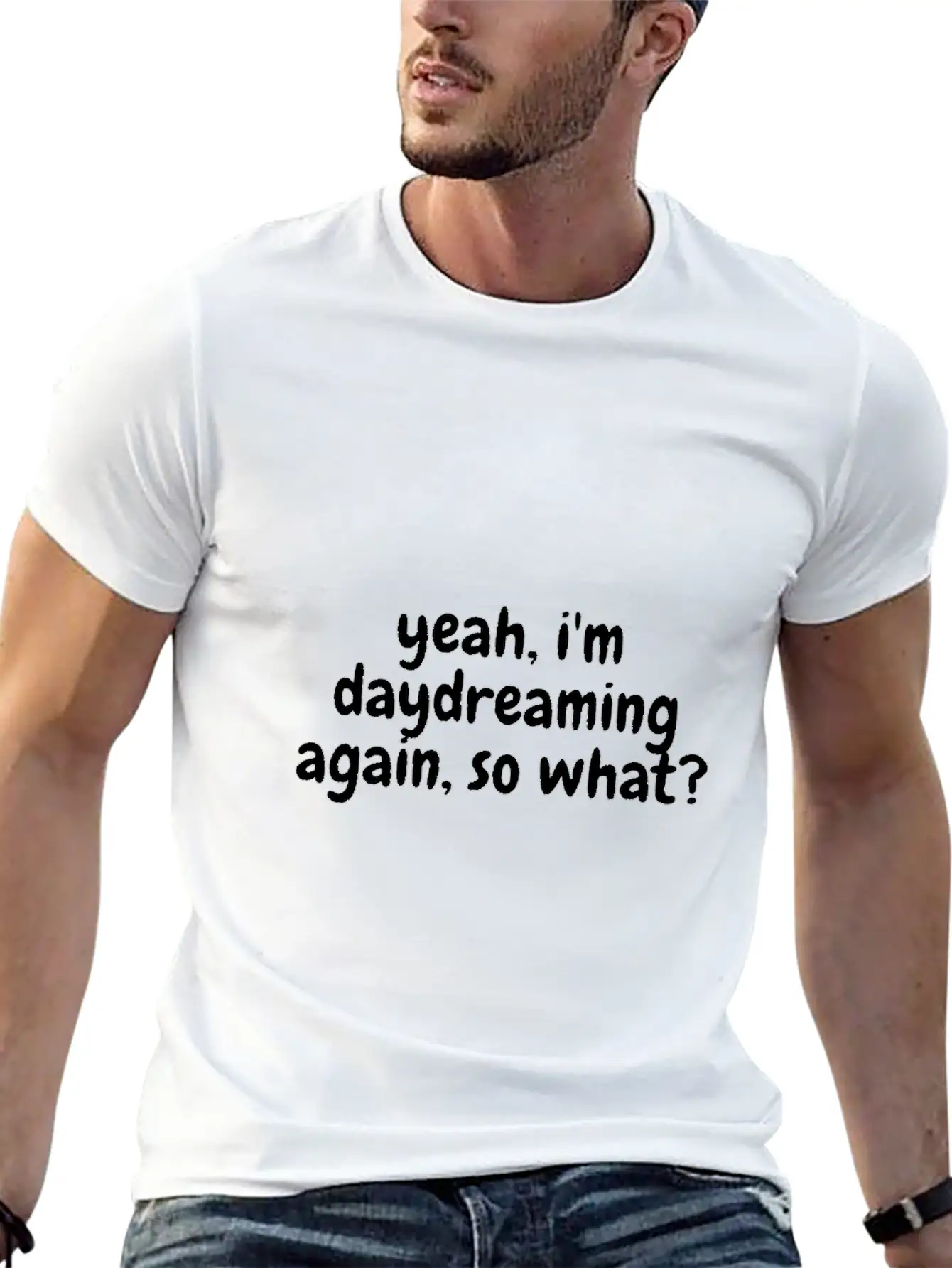 Yeah I'm Daydreaming Again So What Basic Graphic T-Shirt – Daily Comfort In Soft Cotton