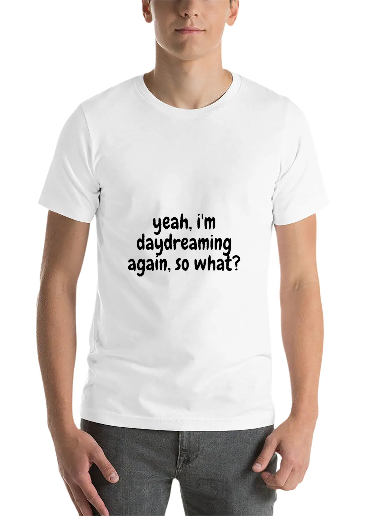 Yeah I'm Daydreaming Again So What Basic Graphic T-Shirt – Daily Comfort In Soft Cotton