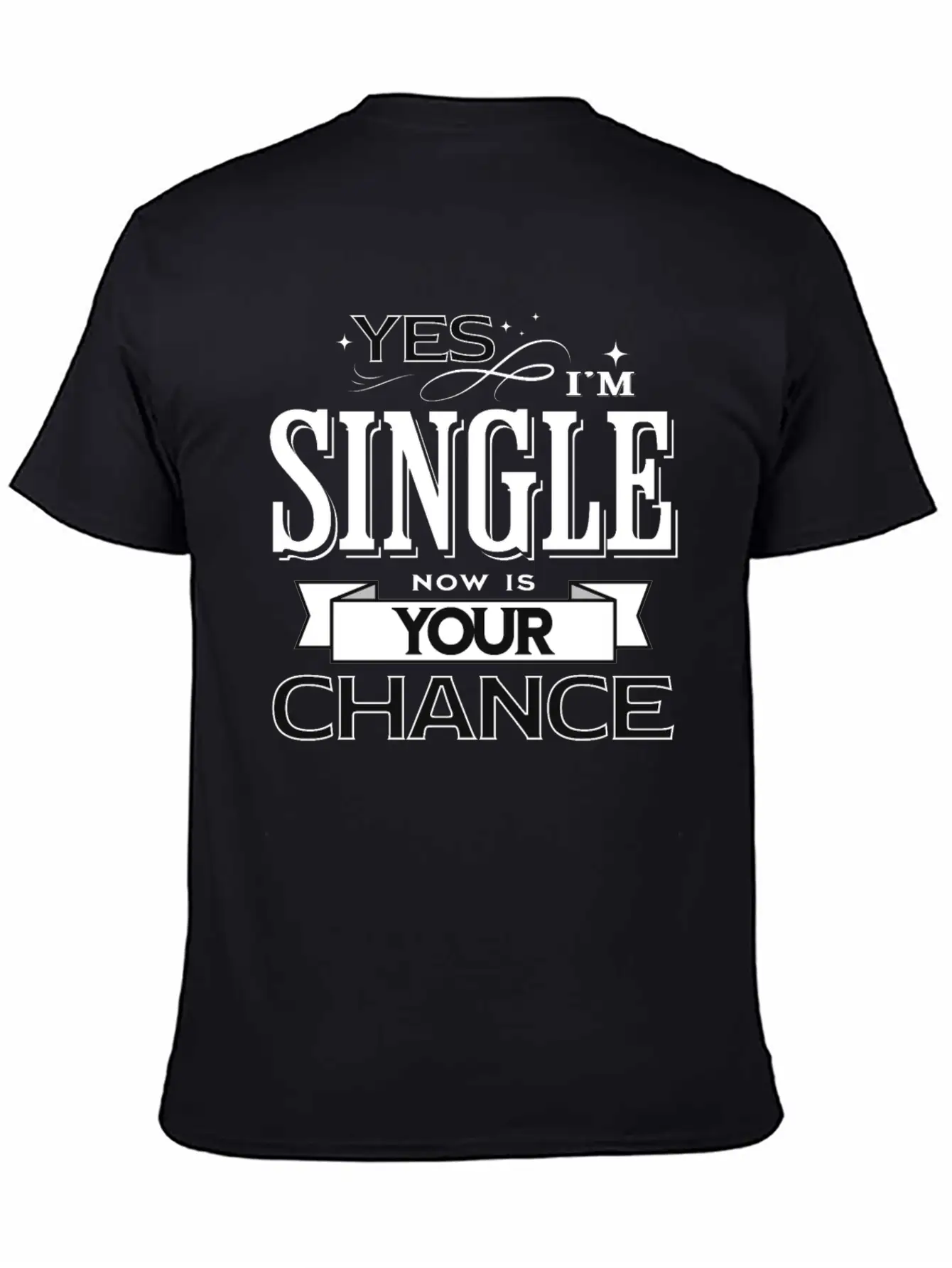 Yes I'm Single Now Is Your Chance Funny Saying Classic Fit Graphic Tee For Daily Comfort – Unisex Cotton Shirt