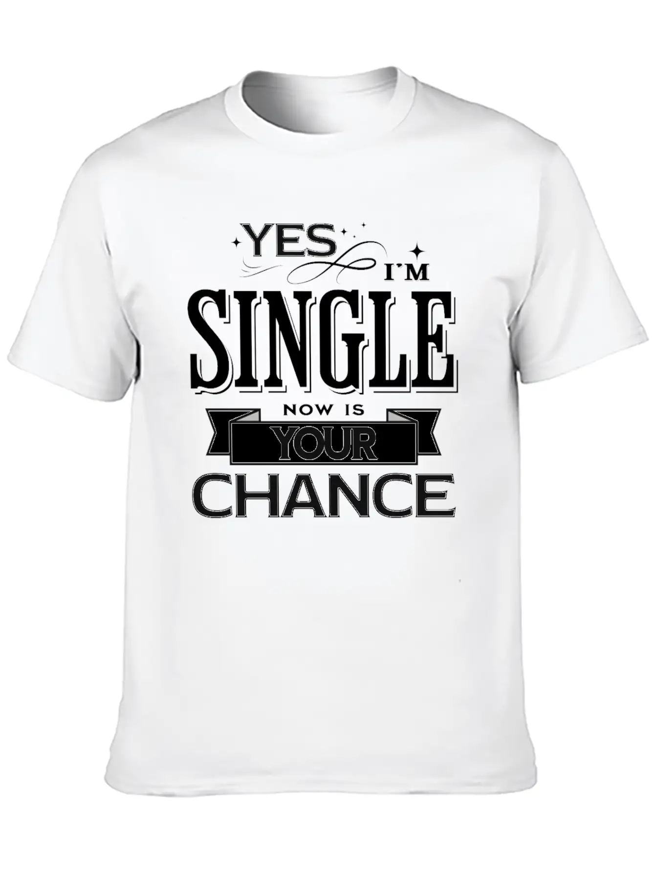 Yes I'm Single Now Is Your Chance Funny Saying Classic Fit Graphic Tee For Daily Comfort – Unisex Cotton Shirt