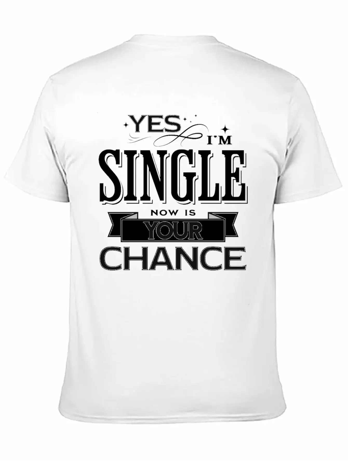Yes I'm Single Now Is Your Chance Funny Saying Classic Fit Graphic Tee For Daily Comfort – Unisex Cotton Shirt