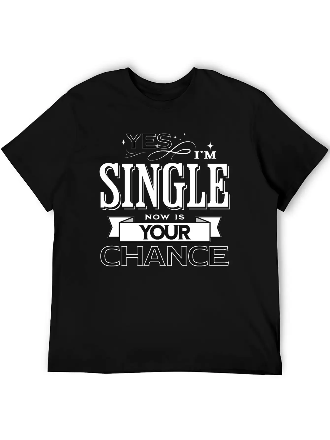 Yes I'm Single Now Is Your Chance Funny Saying Classic Fit Graphic Tee For Daily Comfort – Unisex Cotton Shirt